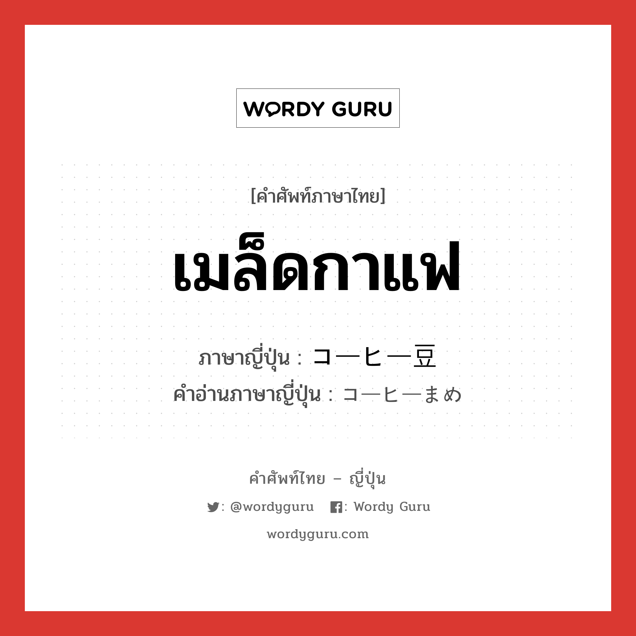 เมล็ดกาแฟ ภาษาญี่ปุ่นคืออะไร, คำศัพท์ภาษาไทย - ญี่ปุ่น เมล็ดกาแฟ ภาษาญี่ปุ่น コーヒー豆 คำอ่านภาษาญี่ปุ่น コーヒーまめ หมวด n หมวด n