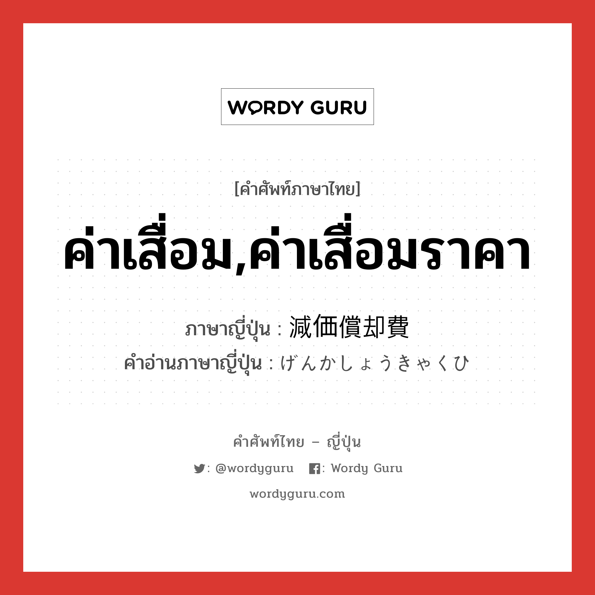 ค่าเสื่อม,ค่าเสื่อมราคา ภาษาญี่ปุ่นคืออะไร, คำศัพท์ภาษาไทย - ญี่ปุ่น ค่าเสื่อม,ค่าเสื่อมราคา ภาษาญี่ปุ่น 減価償却費 คำอ่านภาษาญี่ปุ่น げんかしょうきゃくひ หมวด n หมวด n