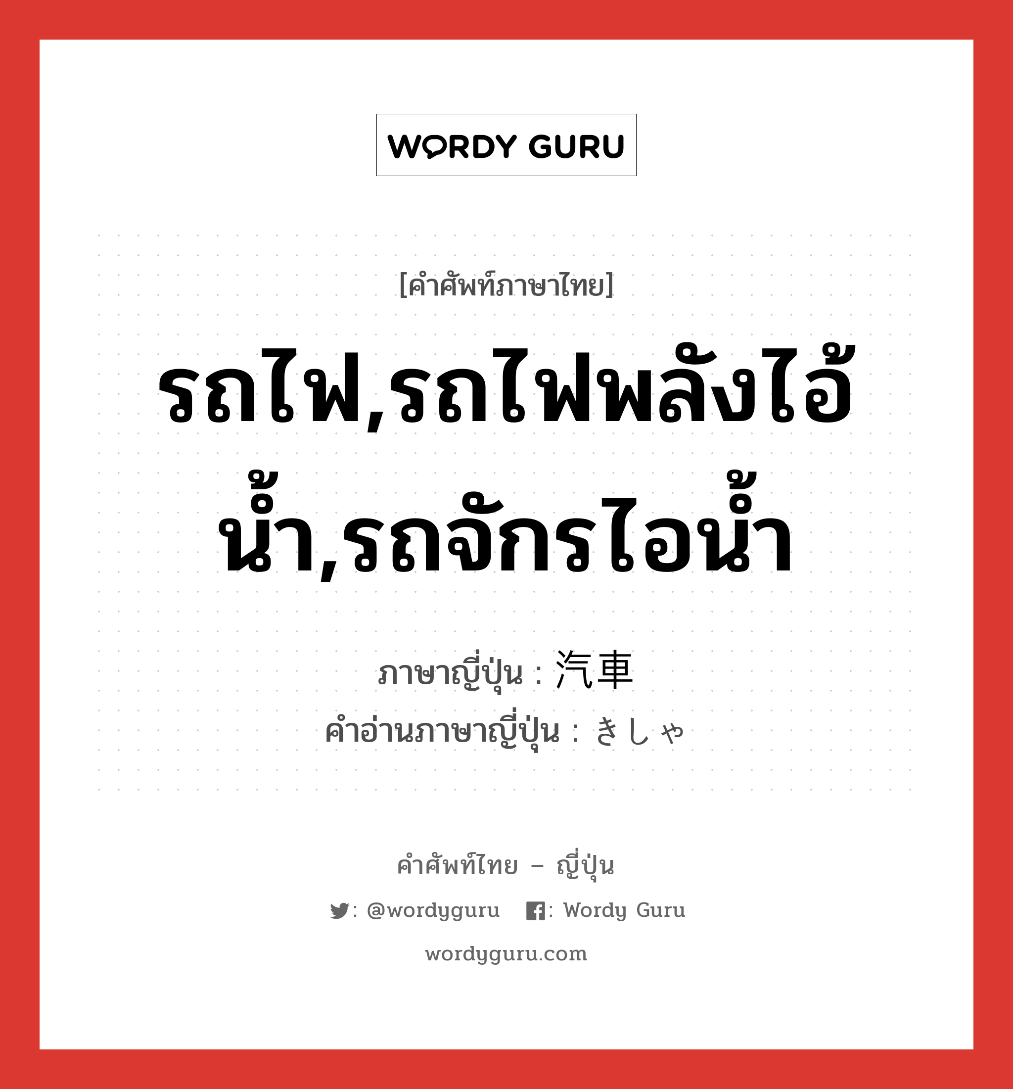 รถไฟ,รถไฟพลังไอ้น้ำ,รถจักรไอน้ำ ภาษาญี่ปุ่นคืออะไร, คำศัพท์ภาษาไทย - ญี่ปุ่น รถไฟ,รถไฟพลังไอ้น้ำ,รถจักรไอน้ำ ภาษาญี่ปุ่น 汽車 คำอ่านภาษาญี่ปุ่น きしゃ หมวด n หมวด n