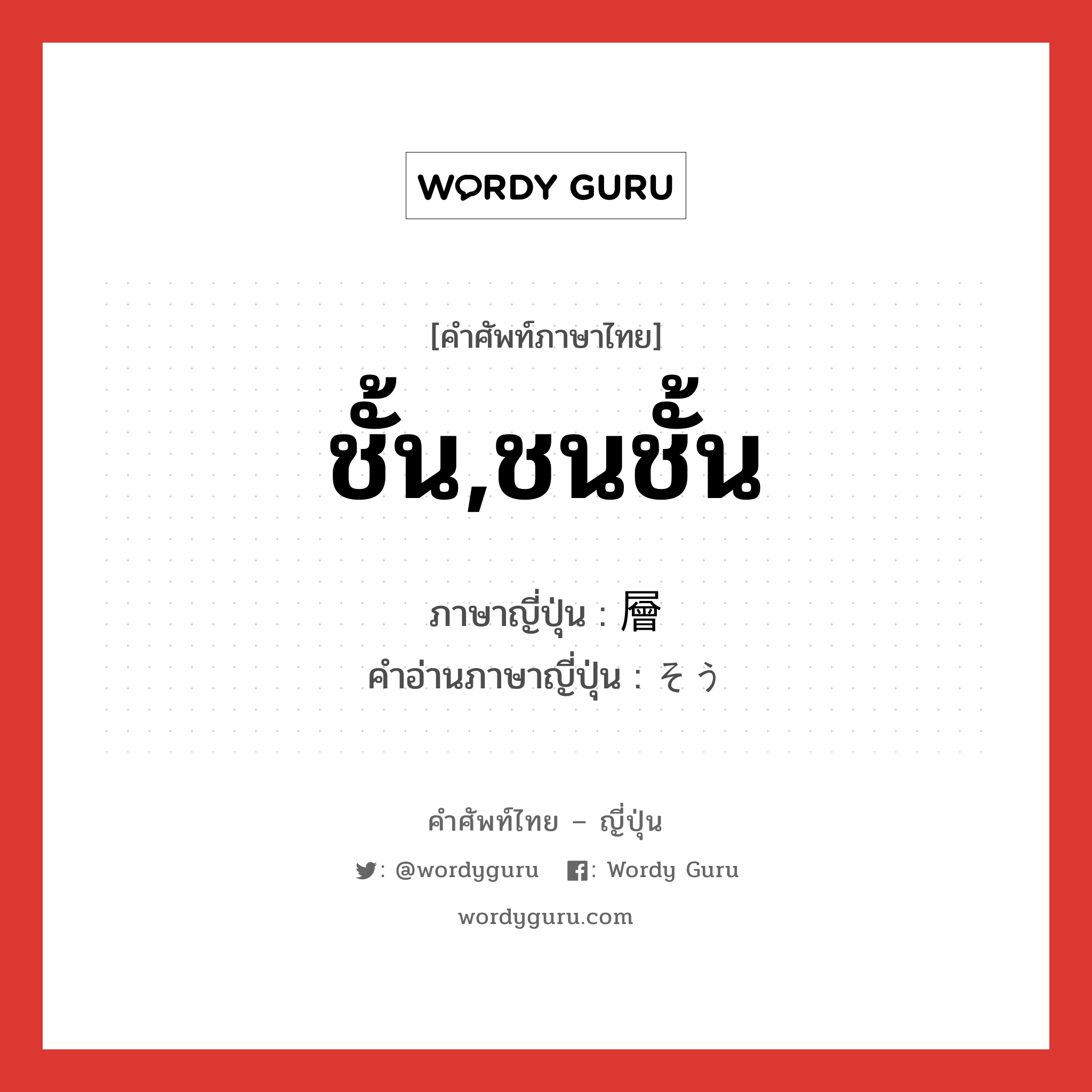 ชั้น,ชนชั้น ภาษาญี่ปุ่นคืออะไร, คำศัพท์ภาษาไทย - ญี่ปุ่น ชั้น,ชนชั้น ภาษาญี่ปุ่น 層 คำอ่านภาษาญี่ปุ่น そう หมวด n หมวด n