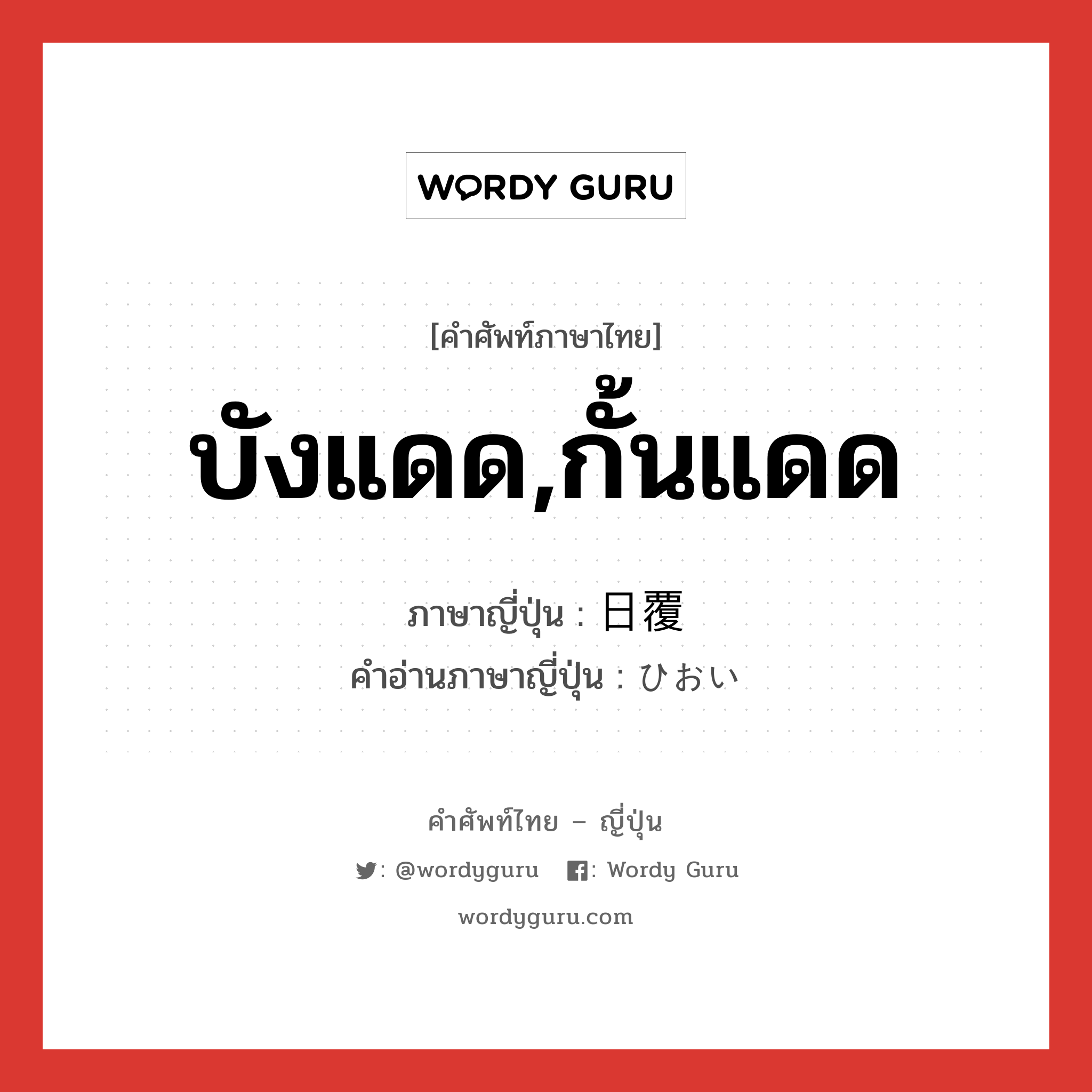 บังแดด,กั้นแดด ภาษาญี่ปุ่นคืออะไร, คำศัพท์ภาษาไทย - ญี่ปุ่น บังแดด,กั้นแดด ภาษาญี่ปุ่น 日覆 คำอ่านภาษาญี่ปุ่น ひおい หมวด n หมวด n