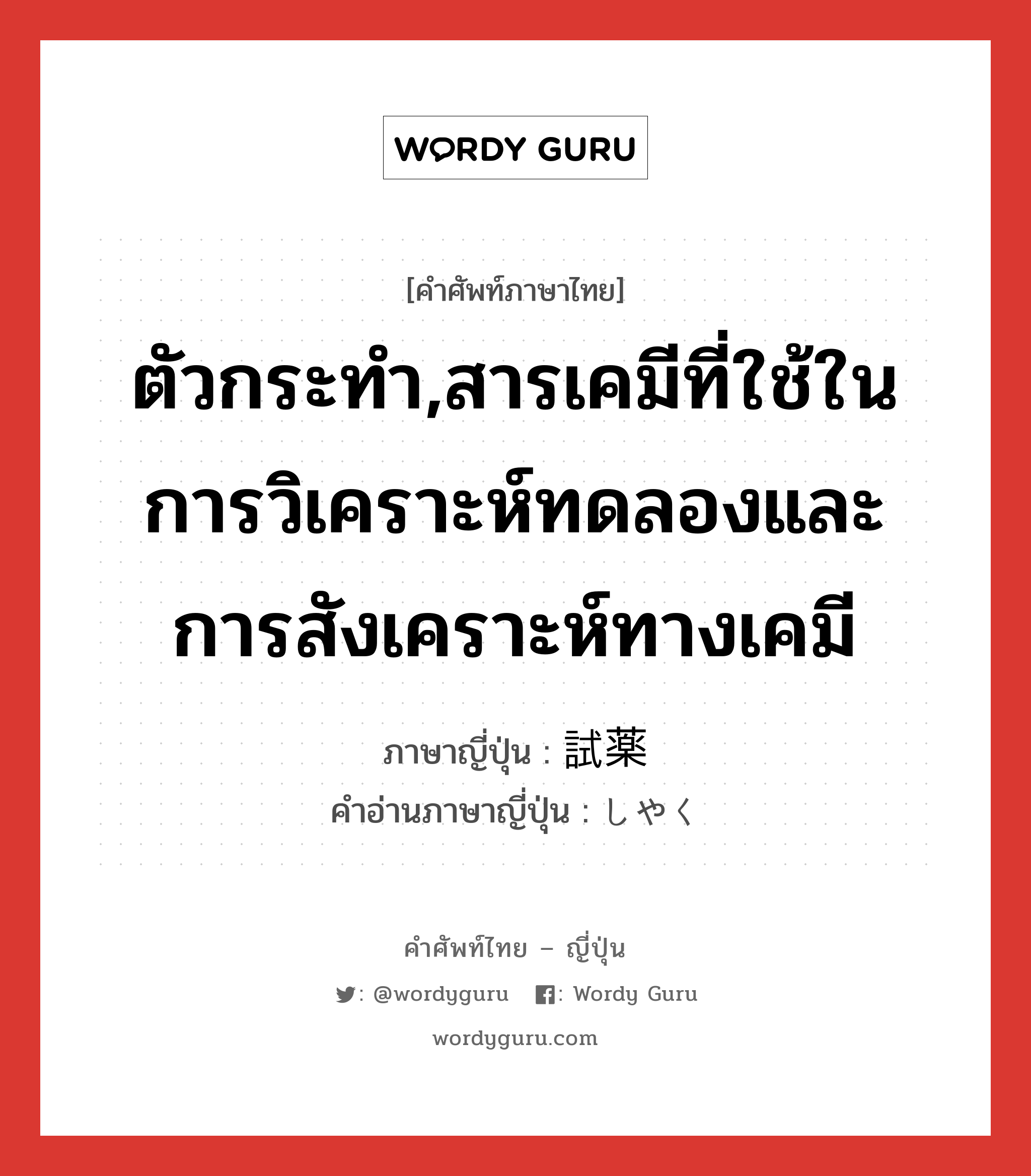 ตัวกระทำ,สารเคมีที่ใช้ในการวิเคราะห์ทดลองและการสังเคราะห์ทางเคมี ภาษาญี่ปุ่นคืออะไร, คำศัพท์ภาษาไทย - ญี่ปุ่น ตัวกระทำ,สารเคมีที่ใช้ในการวิเคราะห์ทดลองและการสังเคราะห์ทางเคมี ภาษาญี่ปุ่น 試薬 คำอ่านภาษาญี่ปุ่น しやく หมวด n หมวด n