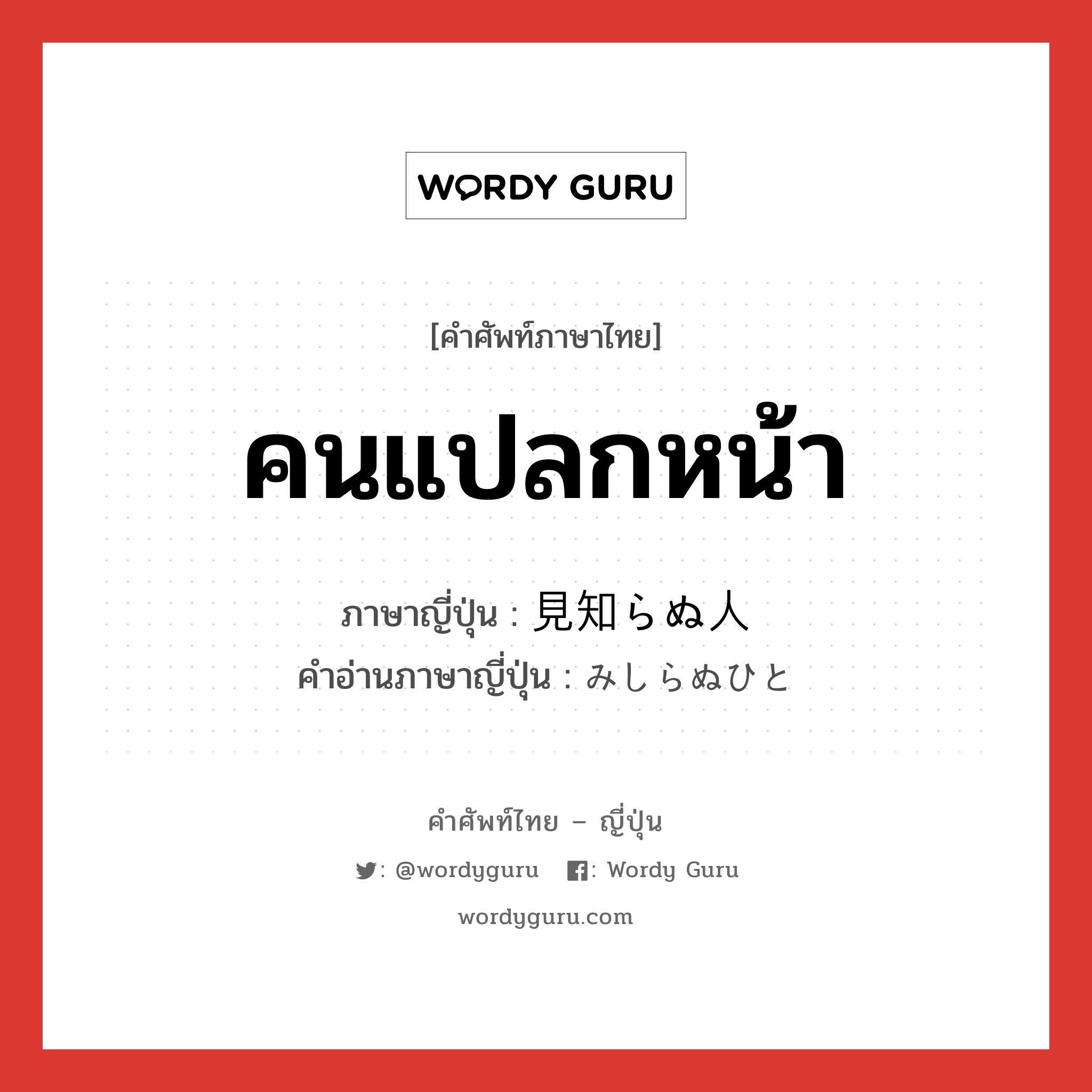 คนแปลกหน้า ภาษาญี่ปุ่นคืออะไร, คำศัพท์ภาษาไทย - ญี่ปุ่น คนแปลกหน้า ภาษาญี่ปุ่น 見知らぬ人 คำอ่านภาษาญี่ปุ่น みしらぬひと หมวด n หมวด n