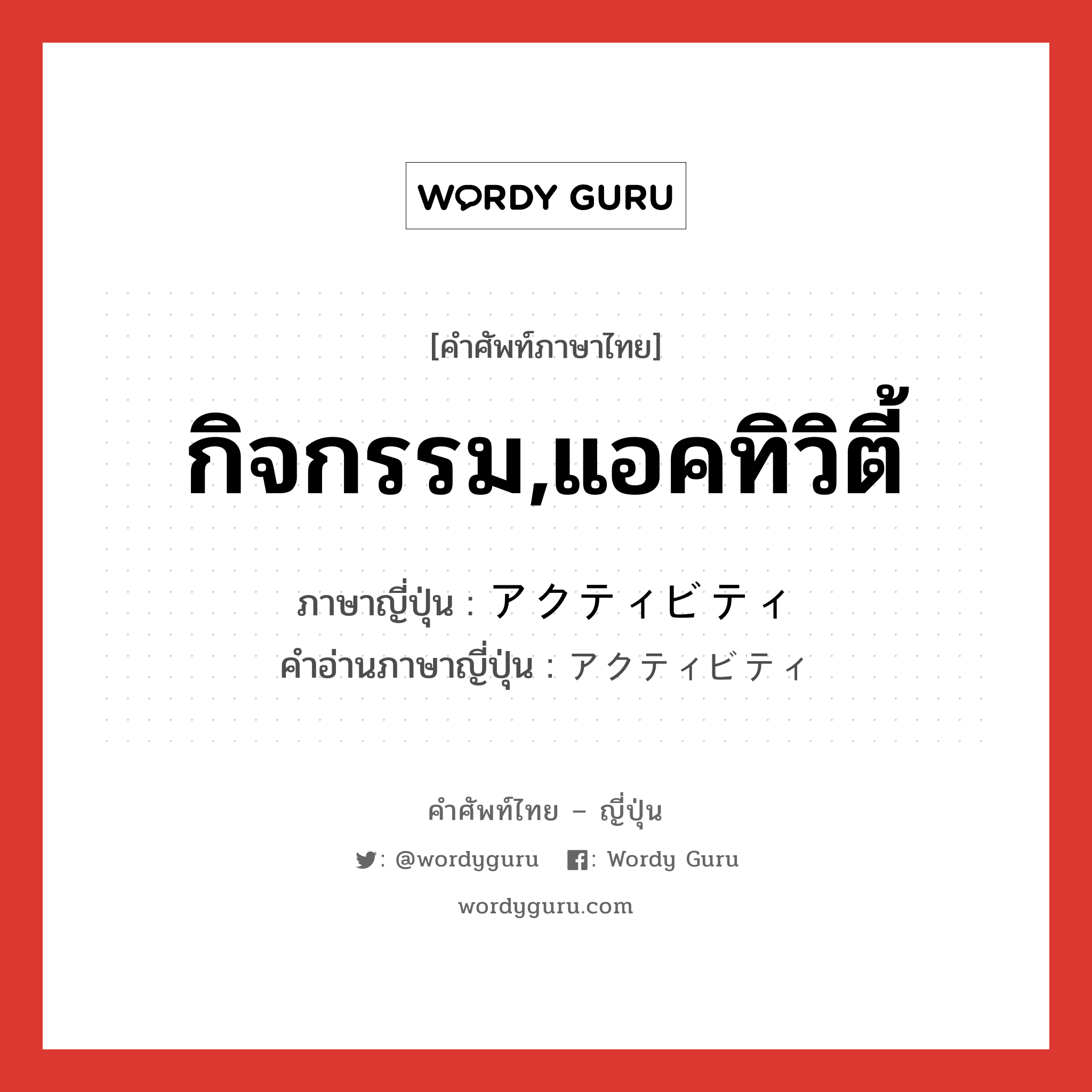 กิจกรรม,แอคทิวิตี้ ภาษาญี่ปุ่นคืออะไร, คำศัพท์ภาษาไทย - ญี่ปุ่น กิจกรรม,แอคทิวิตี้ ภาษาญี่ปุ่น アクティビティ คำอ่านภาษาญี่ปุ่น アクティビティ หมวด n หมวด n