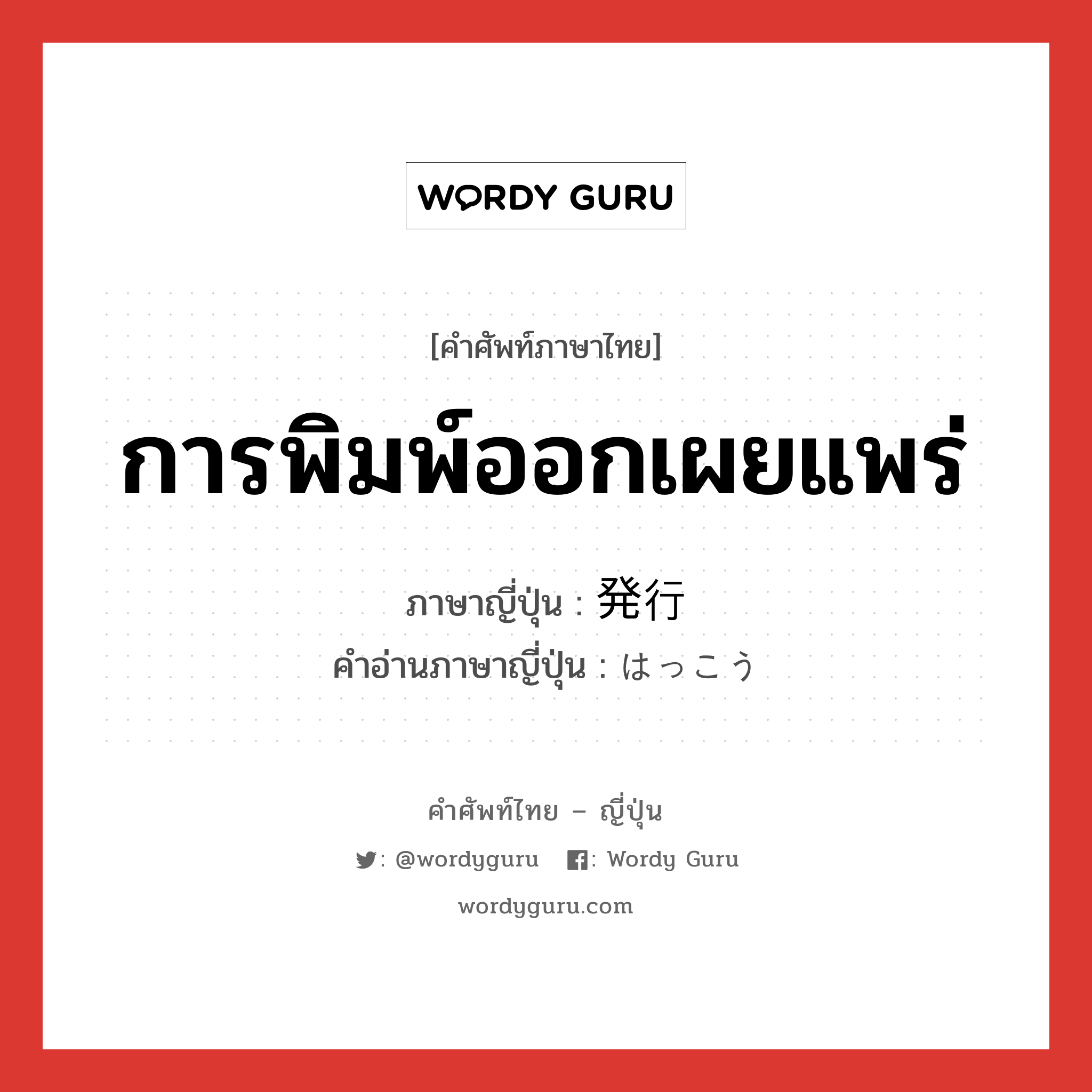 การพิมพ์ออกเผยแพร่ ภาษาญี่ปุ่นคืออะไร, คำศัพท์ภาษาไทย - ญี่ปุ่น การพิมพ์ออกเผยแพร่ ภาษาญี่ปุ่น 発行 คำอ่านภาษาญี่ปุ่น はっこう หมวด n หมวด n