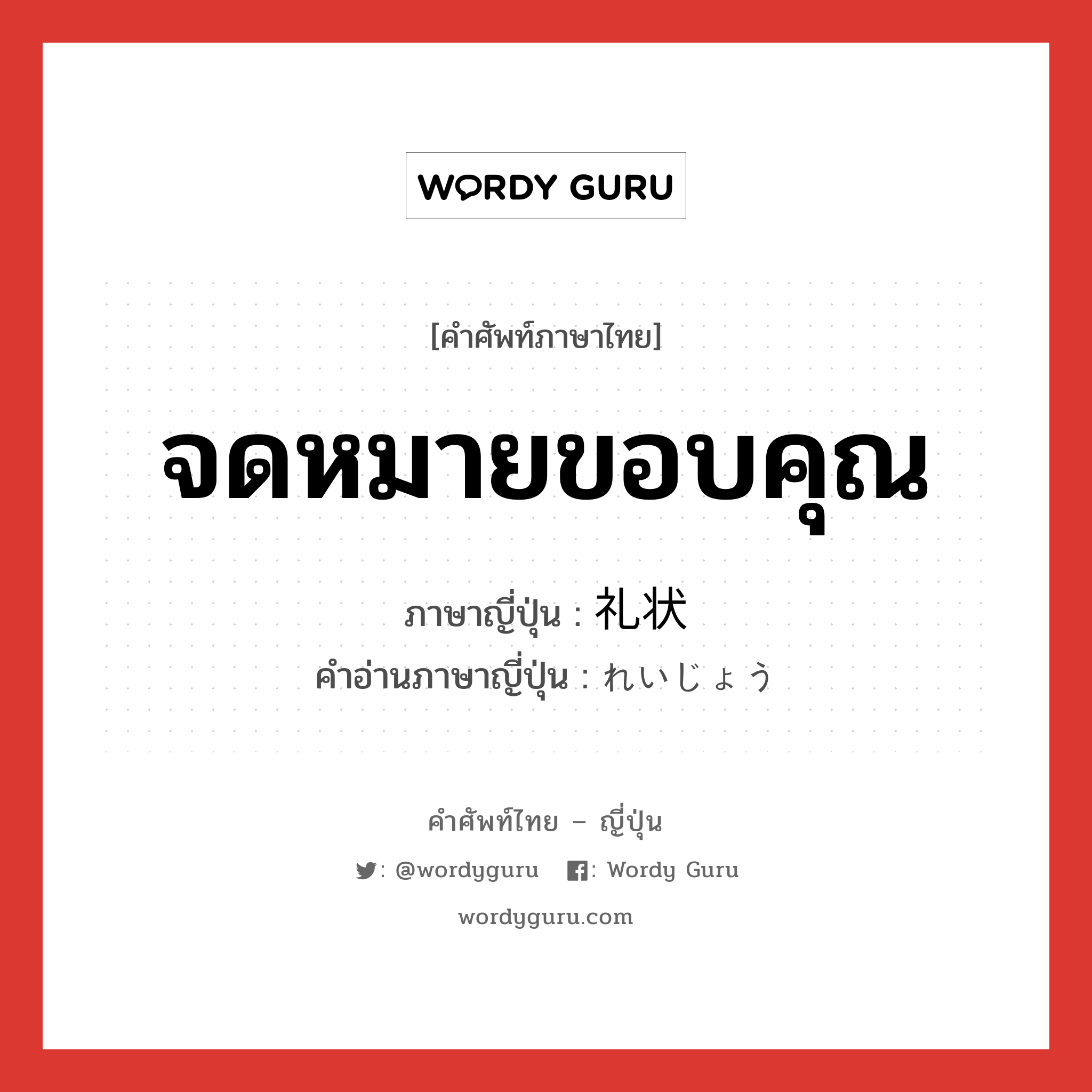 จดหมายขอบคุณ ภาษาญี่ปุ่นคืออะไร, คำศัพท์ภาษาไทย - ญี่ปุ่น จดหมายขอบคุณ ภาษาญี่ปุ่น 礼状 คำอ่านภาษาญี่ปุ่น れいじょう หมวด n หมวด n