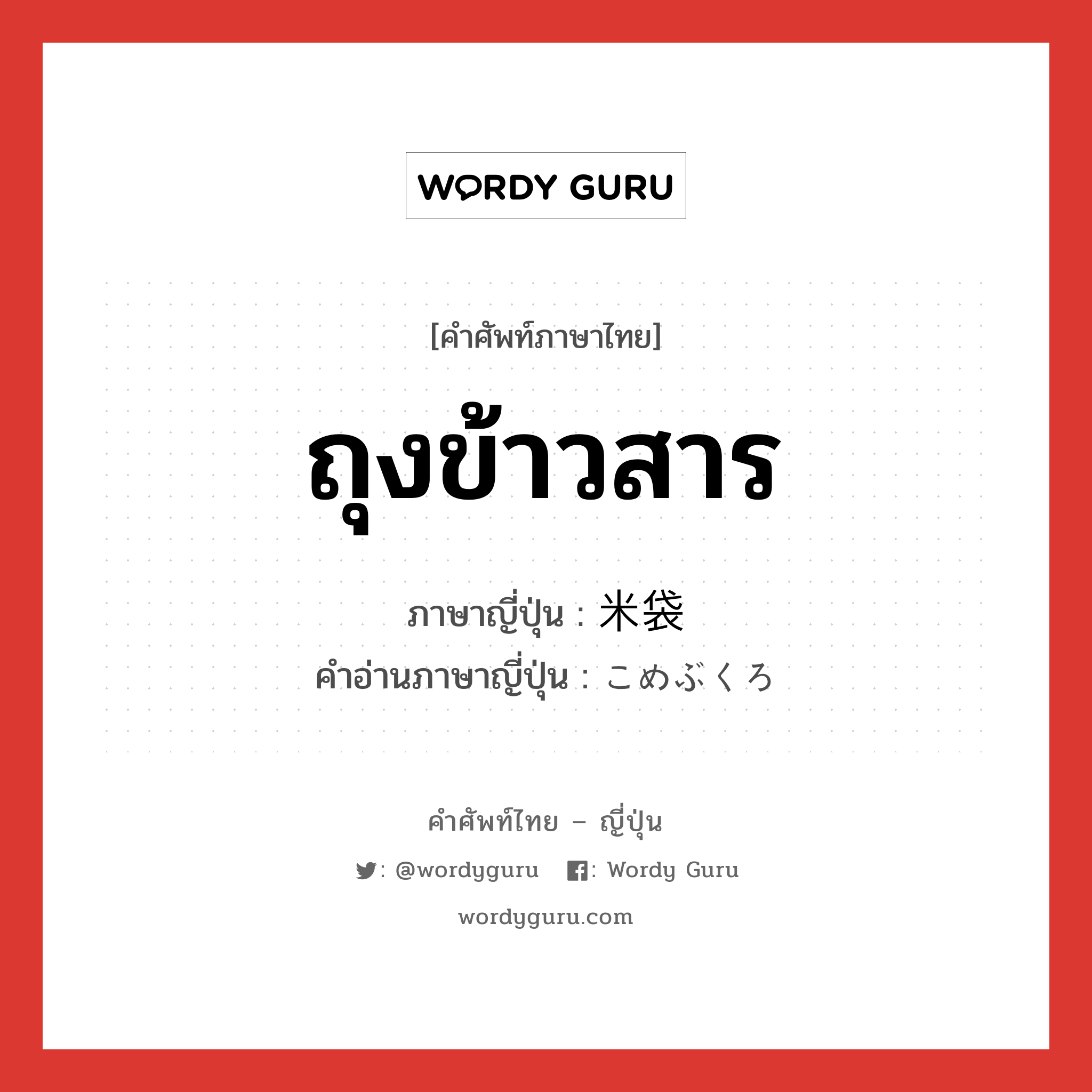 ถุงข้าวสาร ภาษาญี่ปุ่นคืออะไร, คำศัพท์ภาษาไทย - ญี่ปุ่น ถุงข้าวสาร ภาษาญี่ปุ่น 米袋 คำอ่านภาษาญี่ปุ่น こめぶくろ หมวด n หมวด n