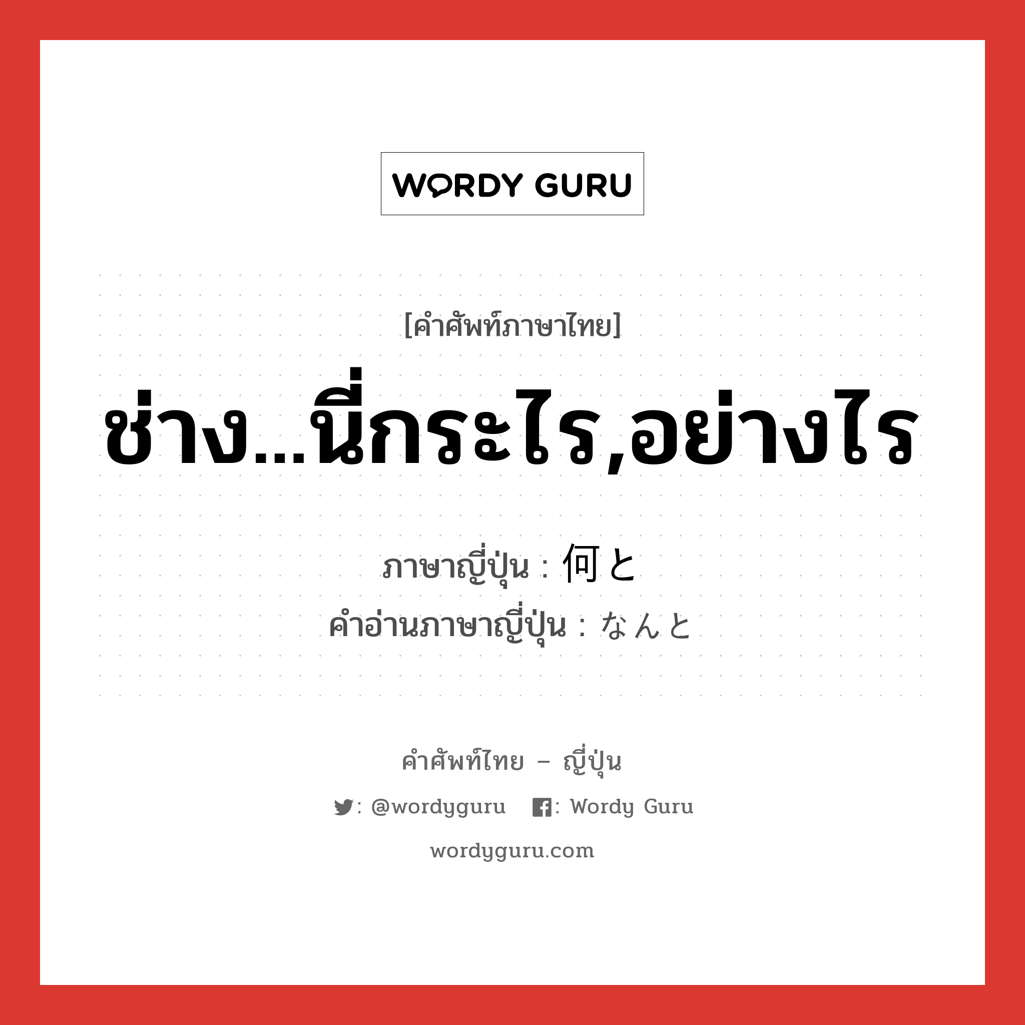 ช่าง...นี่กระไร,อย่างไร ภาษาญี่ปุ่นคืออะไร, คำศัพท์ภาษาไทย - ญี่ปุ่น ช่าง...นี่กระไร,อย่างไร ภาษาญี่ปุ่น 何と คำอ่านภาษาญี่ปุ่น なんと หมวด adv หมวด adv