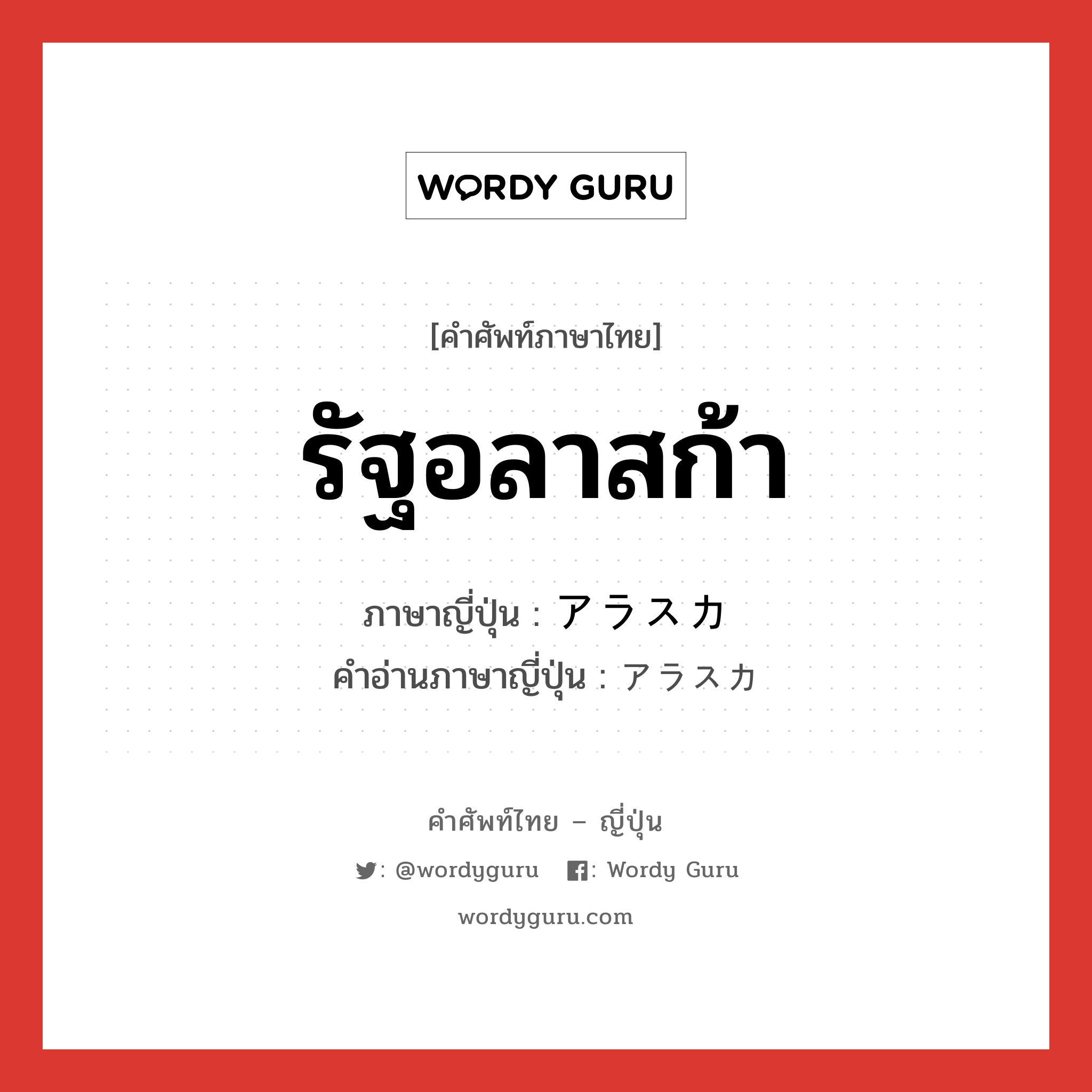 รัฐอลาสก้า ภาษาญี่ปุ่นคืออะไร, คำศัพท์ภาษาไทย - ญี่ปุ่น รัฐอลาสก้า ภาษาญี่ปุ่น アラスカ คำอ่านภาษาญี่ปุ่น アラスカ หมวด n หมวด n