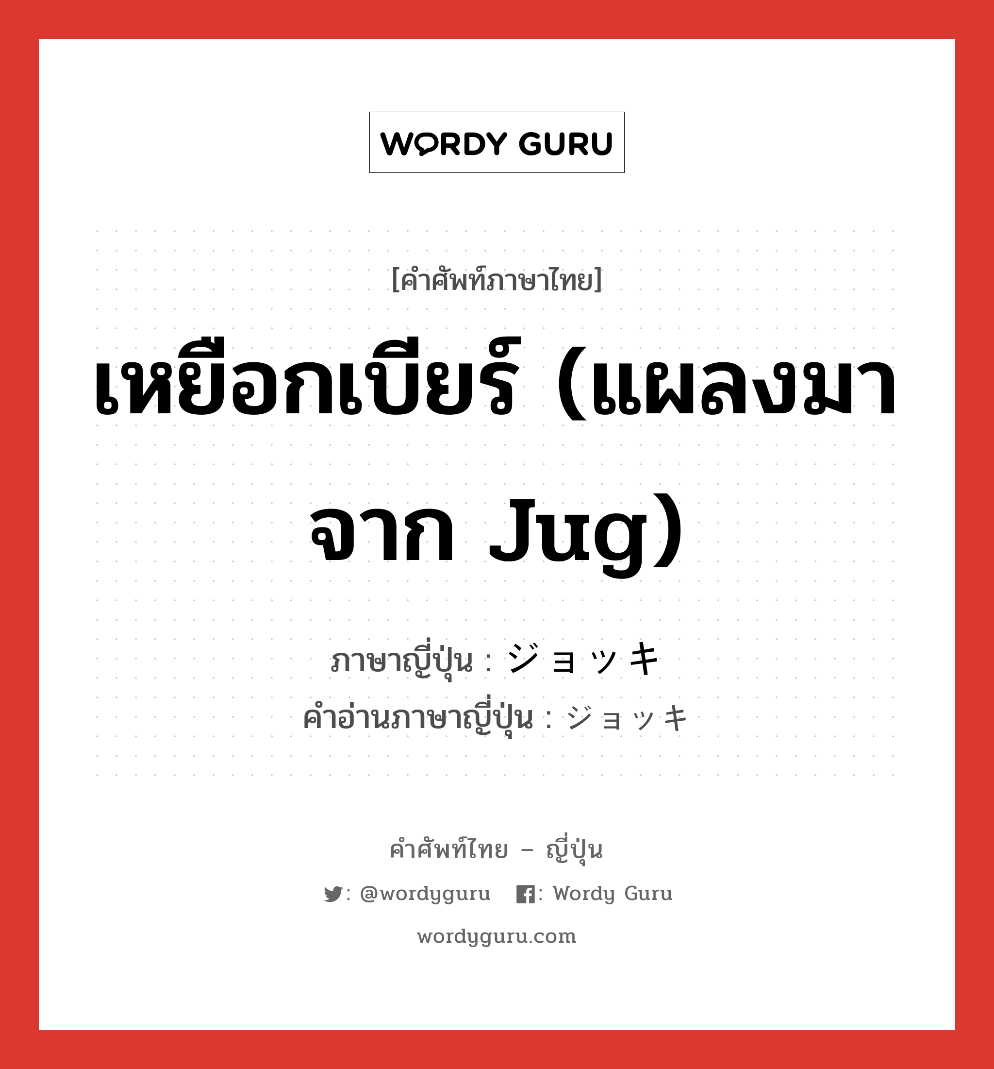 เหยือกเบียร์ (แผลงมาจาก jug) ภาษาญี่ปุ่นคืออะไร, คำศัพท์ภาษาไทย - ญี่ปุ่น เหยือกเบียร์ (แผลงมาจาก jug) ภาษาญี่ปุ่น ジョッキ คำอ่านภาษาญี่ปุ่น ジョッキ หมวด n หมวด n