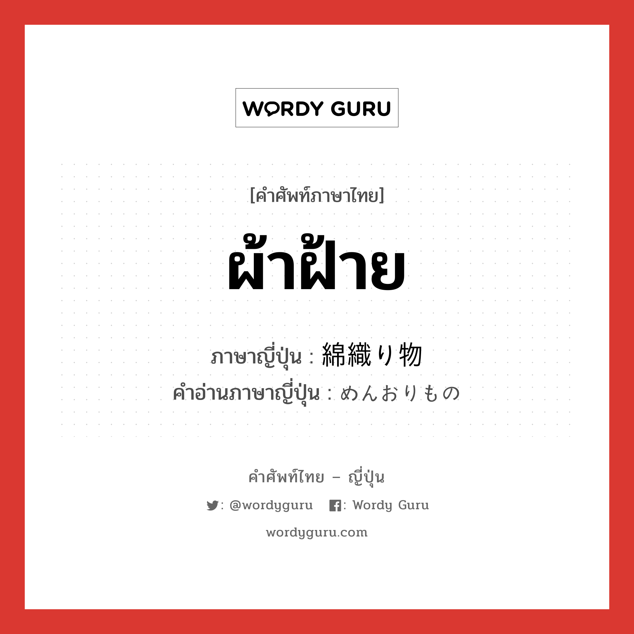 ผ้าฝ้าย ภาษาญี่ปุ่นคืออะไร, คำศัพท์ภาษาไทย - ญี่ปุ่น ผ้าฝ้าย ภาษาญี่ปุ่น 綿織り物 คำอ่านภาษาญี่ปุ่น めんおりもの หมวด n หมวด n