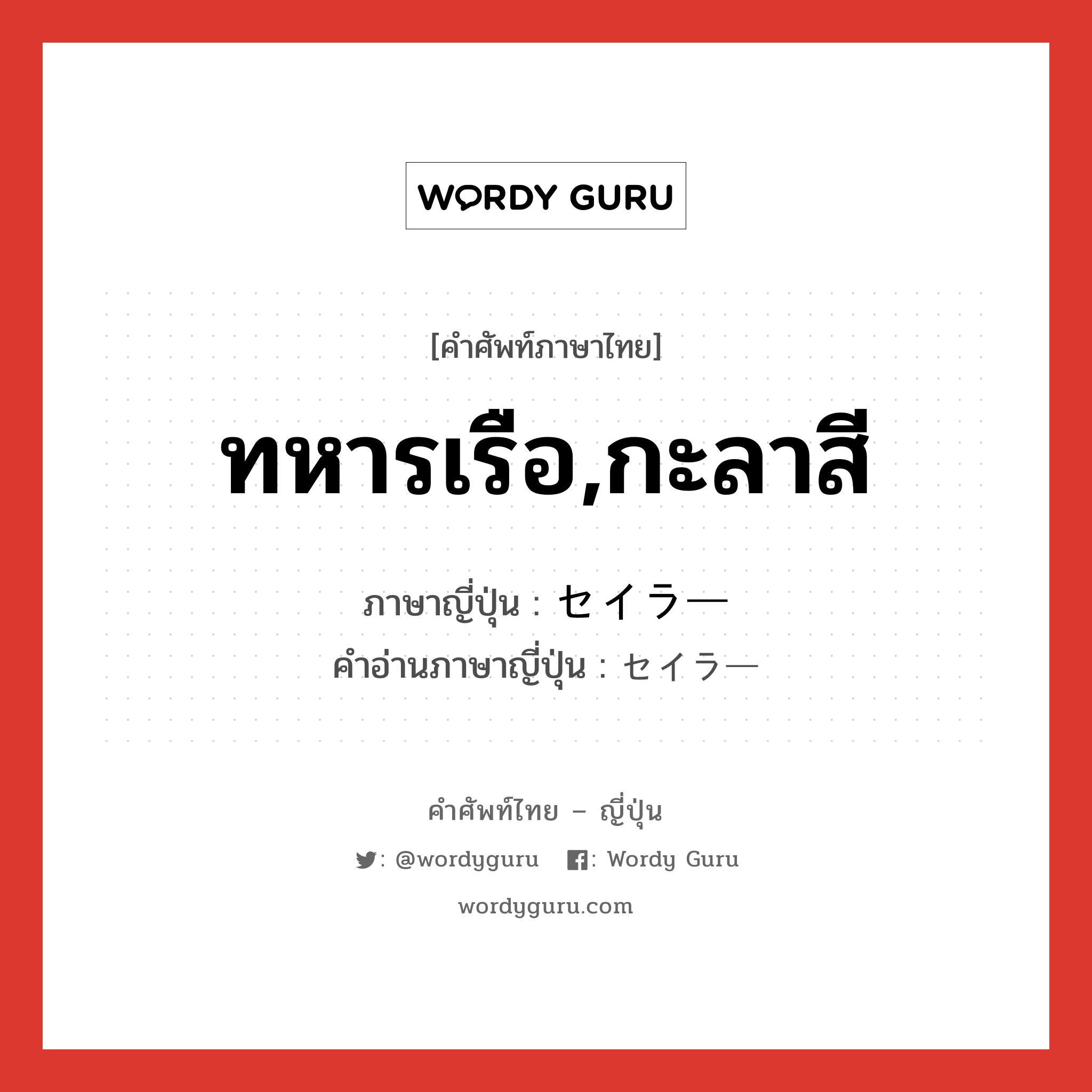 ทหารเรือ,กะลาสี ภาษาญี่ปุ่นคืออะไร, คำศัพท์ภาษาไทย - ญี่ปุ่น ทหารเรือ,กะลาสี ภาษาญี่ปุ่น セイラー คำอ่านภาษาญี่ปุ่น セイラー หมวด n หมวด n