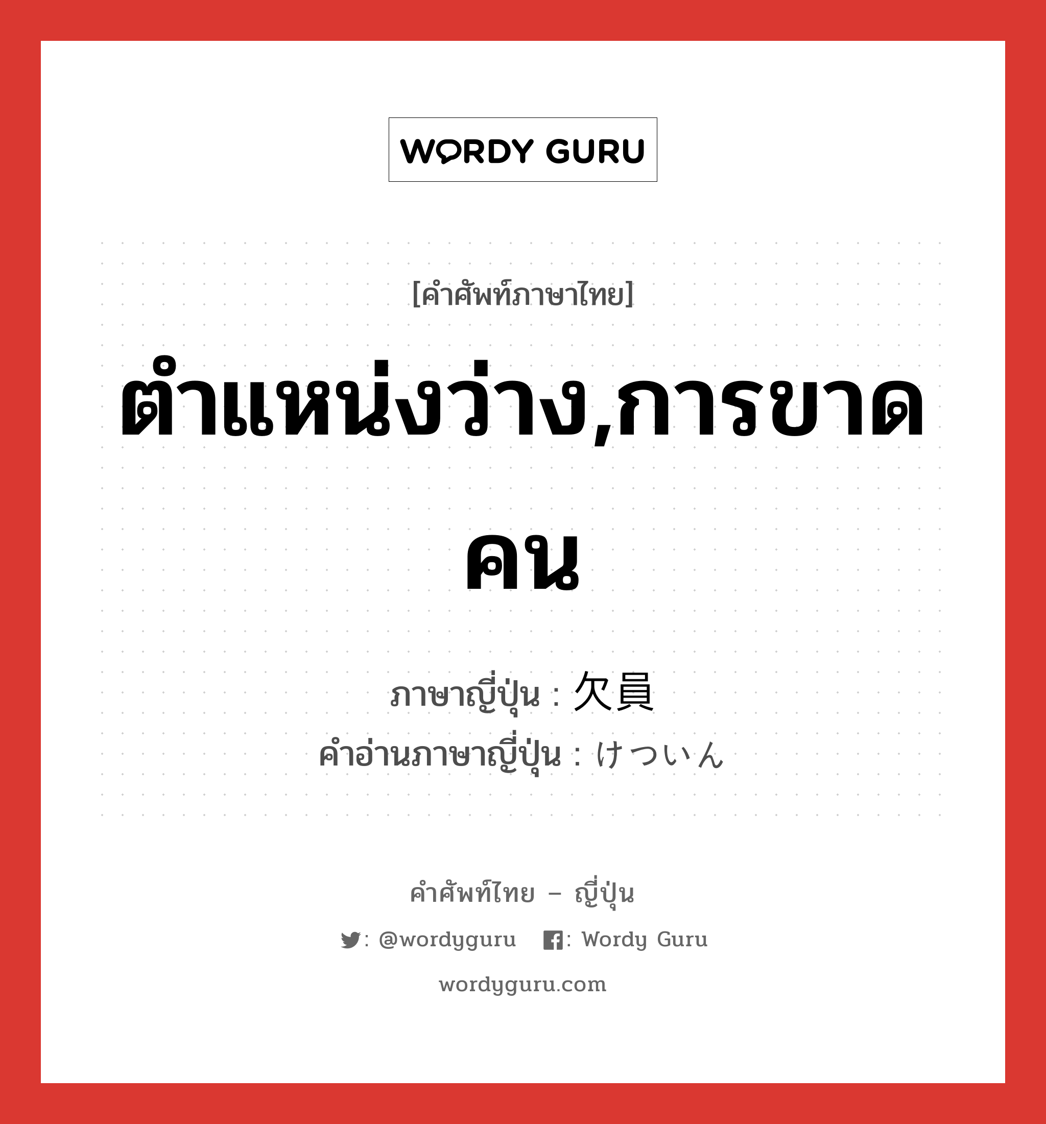 ตำแหน่งว่าง,การขาดคน ภาษาญี่ปุ่นคืออะไร, คำศัพท์ภาษาไทย - ญี่ปุ่น ตำแหน่งว่าง,การขาดคน ภาษาญี่ปุ่น 欠員 คำอ่านภาษาญี่ปุ่น けついん หมวด n หมวด n