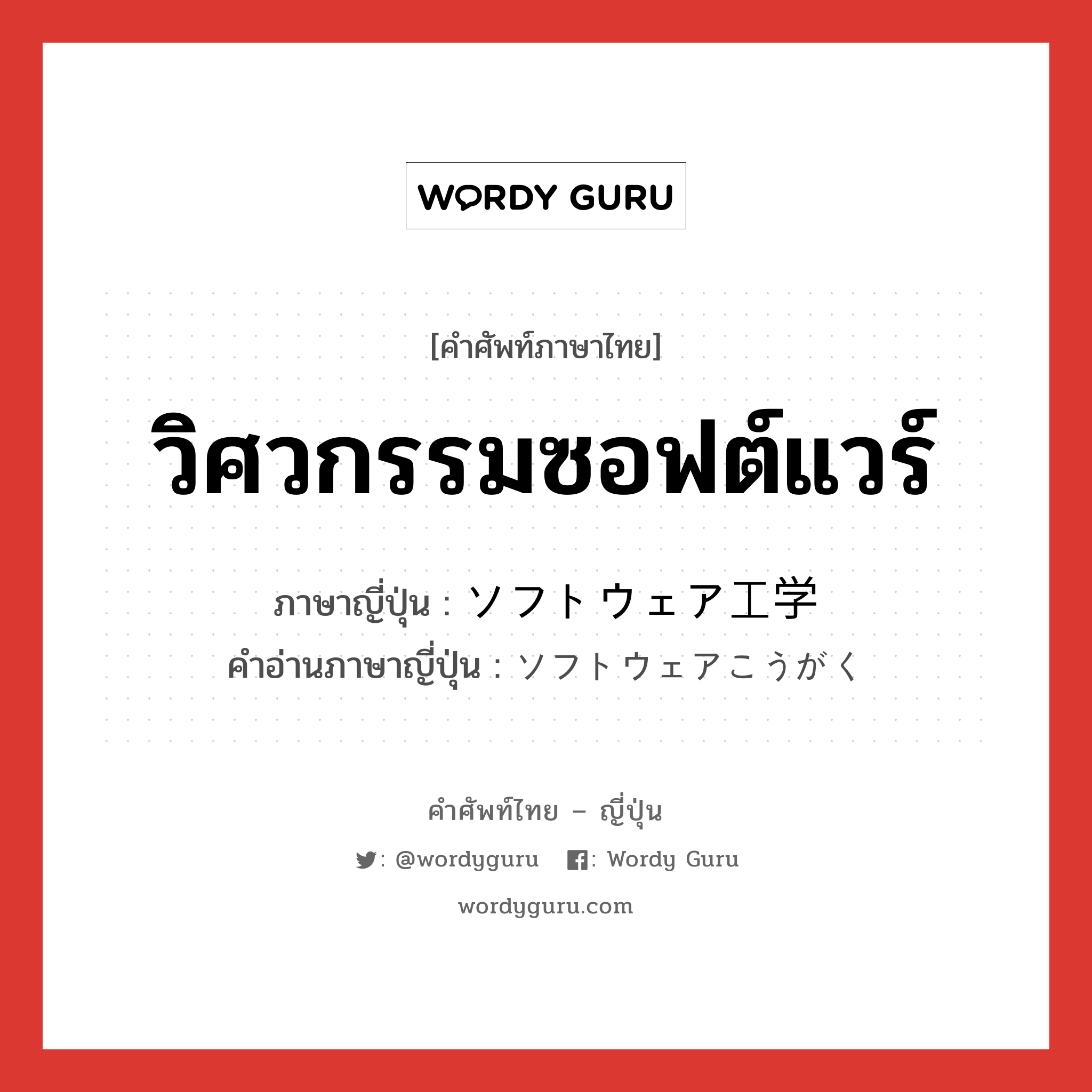 วิศวกรรมซอฟต์แวร์ ภาษาญี่ปุ่นคืออะไร, คำศัพท์ภาษาไทย - ญี่ปุ่น วิศวกรรมซอฟต์แวร์ ภาษาญี่ปุ่น ソフトウェア工学 คำอ่านภาษาญี่ปุ่น ソフトウェアこうがく หมวด n หมวด n