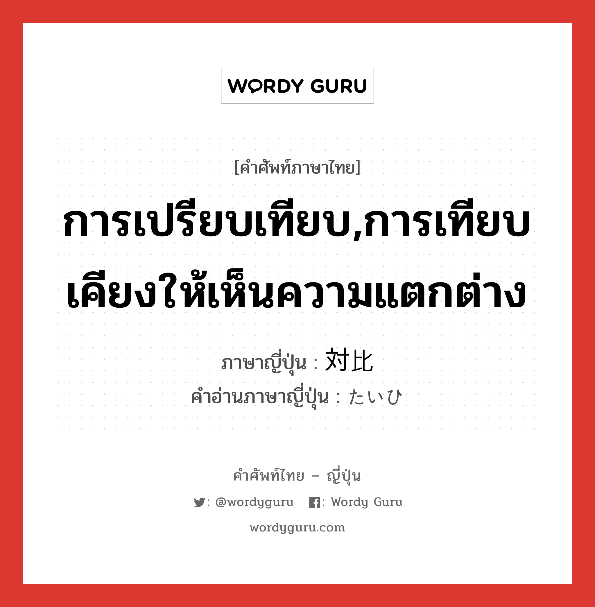 การเปรียบเทียบ,การเทียบเคียงให้เห็นความแตกต่าง ภาษาญี่ปุ่นคืออะไร, คำศัพท์ภาษาไทย - ญี่ปุ่น การเปรียบเทียบ,การเทียบเคียงให้เห็นความแตกต่าง ภาษาญี่ปุ่น 対比 คำอ่านภาษาญี่ปุ่น たいひ หมวด n หมวด n