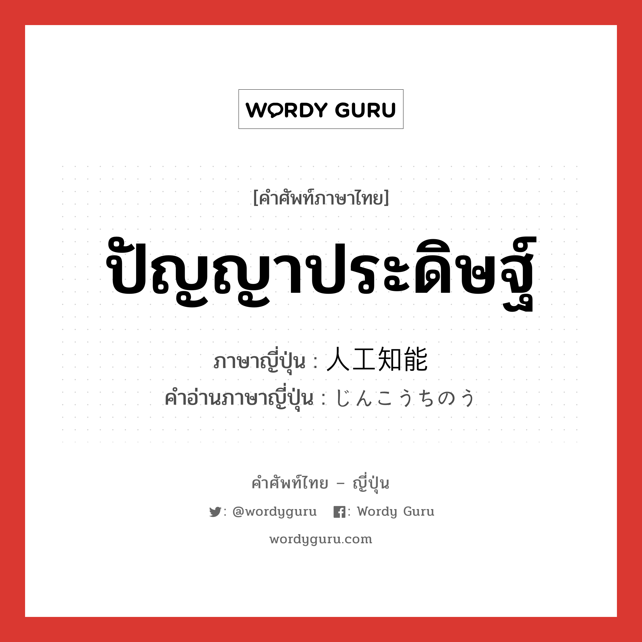 ปัญญาประดิษฐ์ ภาษาญี่ปุ่นคืออะไร, คำศัพท์ภาษาไทย - ญี่ปุ่น ปัญญาประดิษฐ์ ภาษาญี่ปุ่น 人工知能 คำอ่านภาษาญี่ปุ่น じんこうちのう หมวด n หมวด n