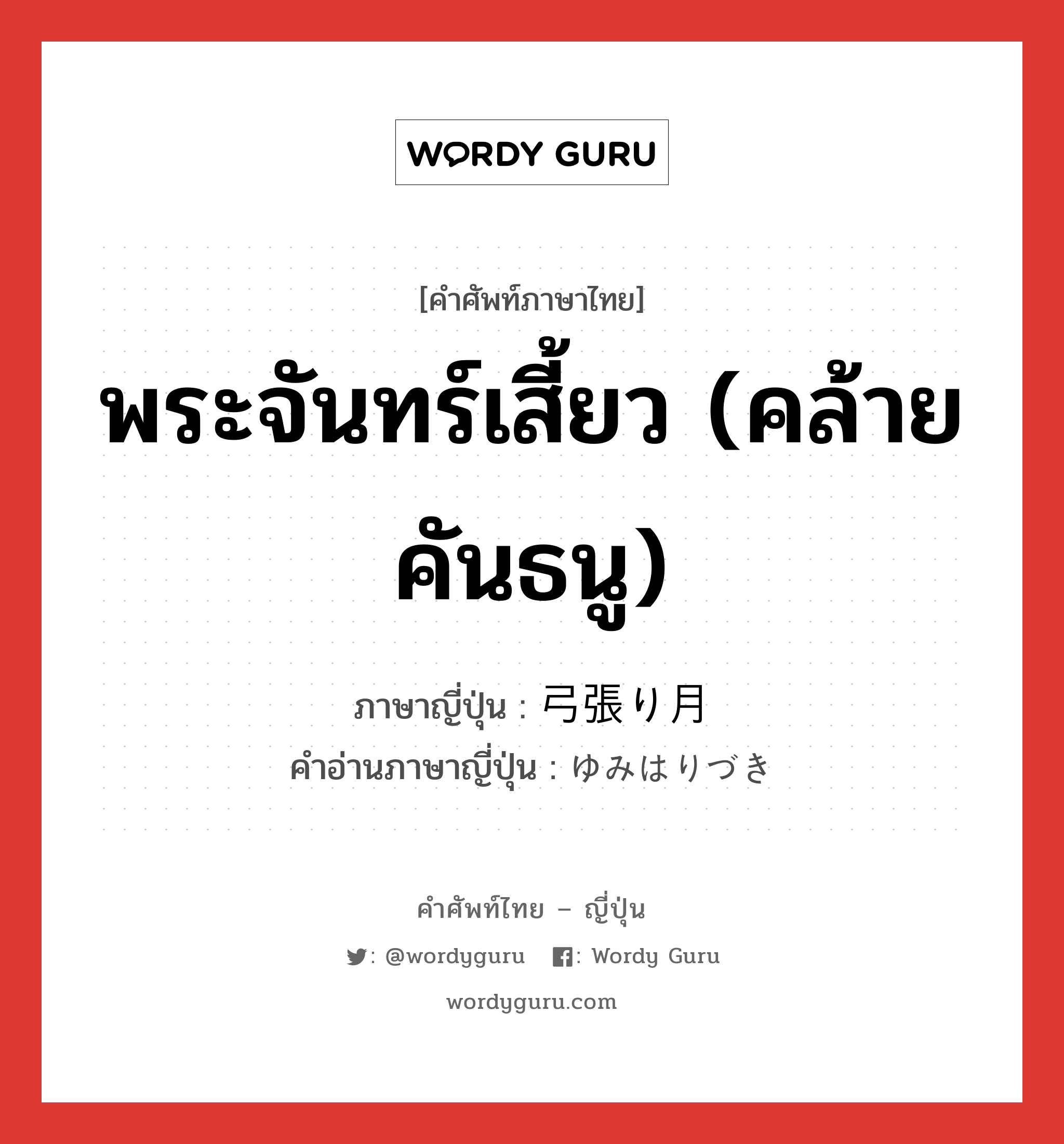 พระจันทร์เสี้ยว (คล้ายคันธนู) ภาษาญี่ปุ่นคืออะไร, คำศัพท์ภาษาไทย - ญี่ปุ่น พระจันทร์เสี้ยว (คล้ายคันธนู) ภาษาญี่ปุ่น 弓張り月 คำอ่านภาษาญี่ปุ่น ゆみはりづき หมวด n หมวด n