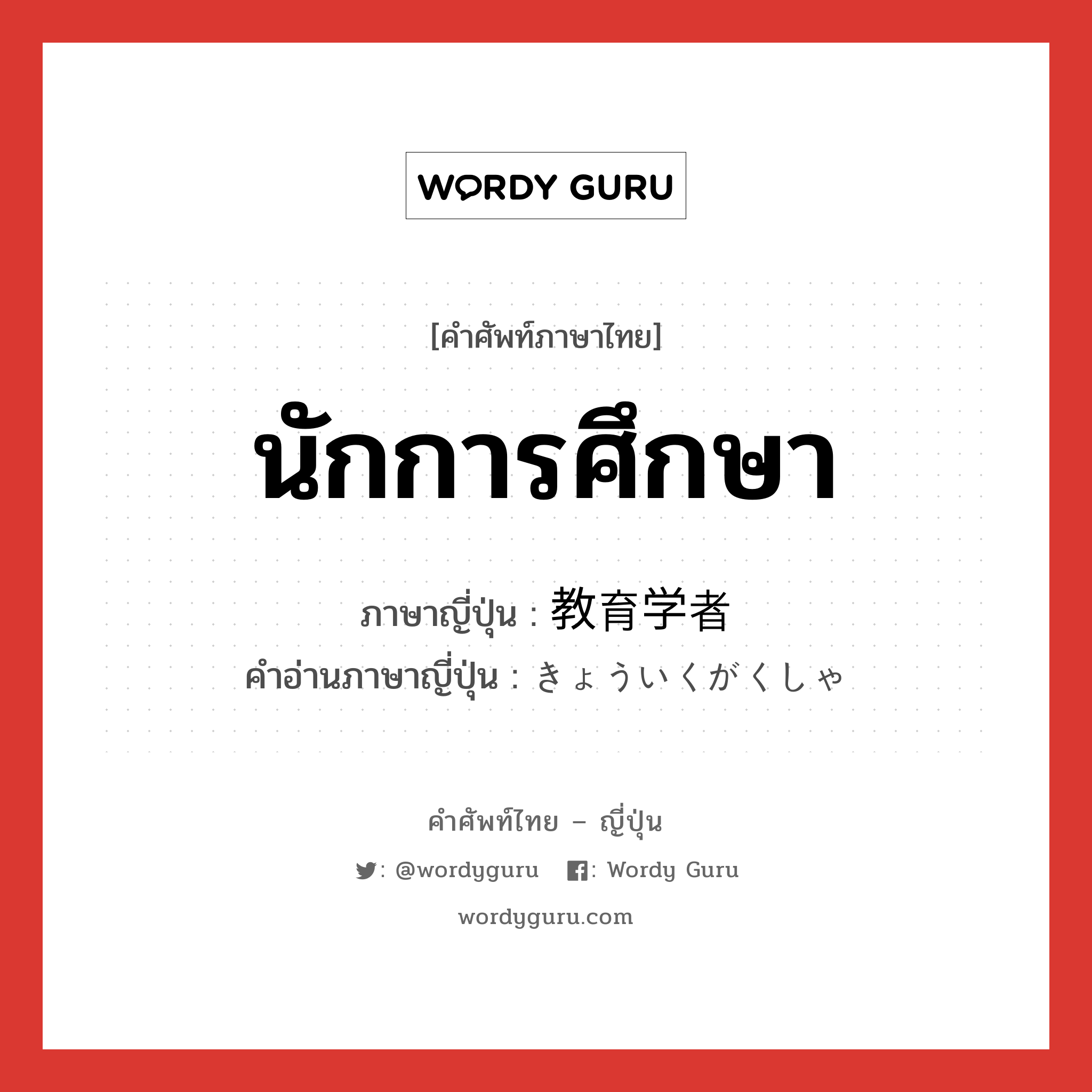 นักการศึกษา ภาษาญี่ปุ่นคืออะไร, คำศัพท์ภาษาไทย - ญี่ปุ่น นักการศึกษา ภาษาญี่ปุ่น 教育学者 คำอ่านภาษาญี่ปุ่น きょういくがくしゃ หมวด n หมวด n