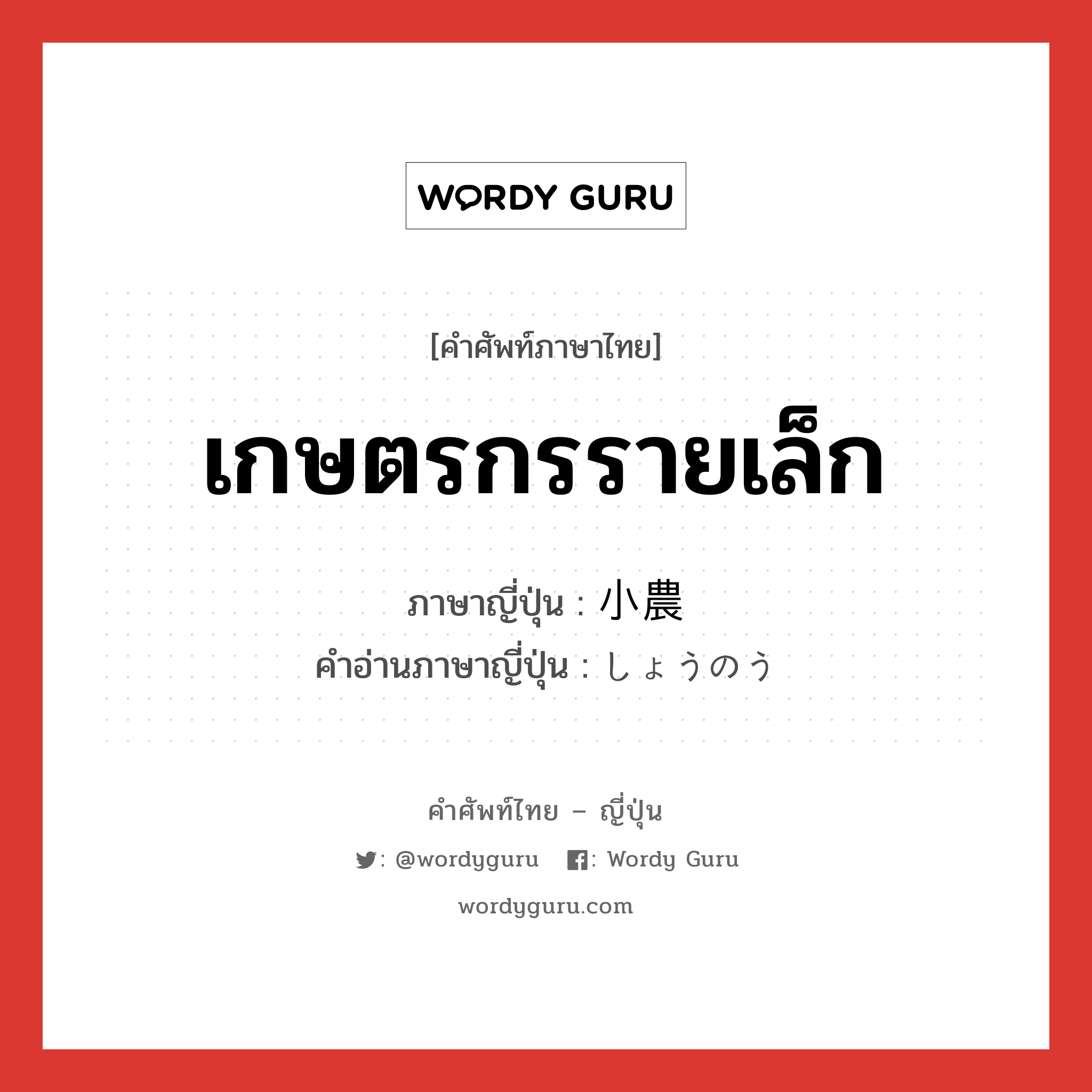 เกษตรกรรายเล็ก ภาษาญี่ปุ่นคืออะไร, คำศัพท์ภาษาไทย - ญี่ปุ่น เกษตรกรรายเล็ก ภาษาญี่ปุ่น 小農 คำอ่านภาษาญี่ปุ่น しょうのう หมวด n หมวด n