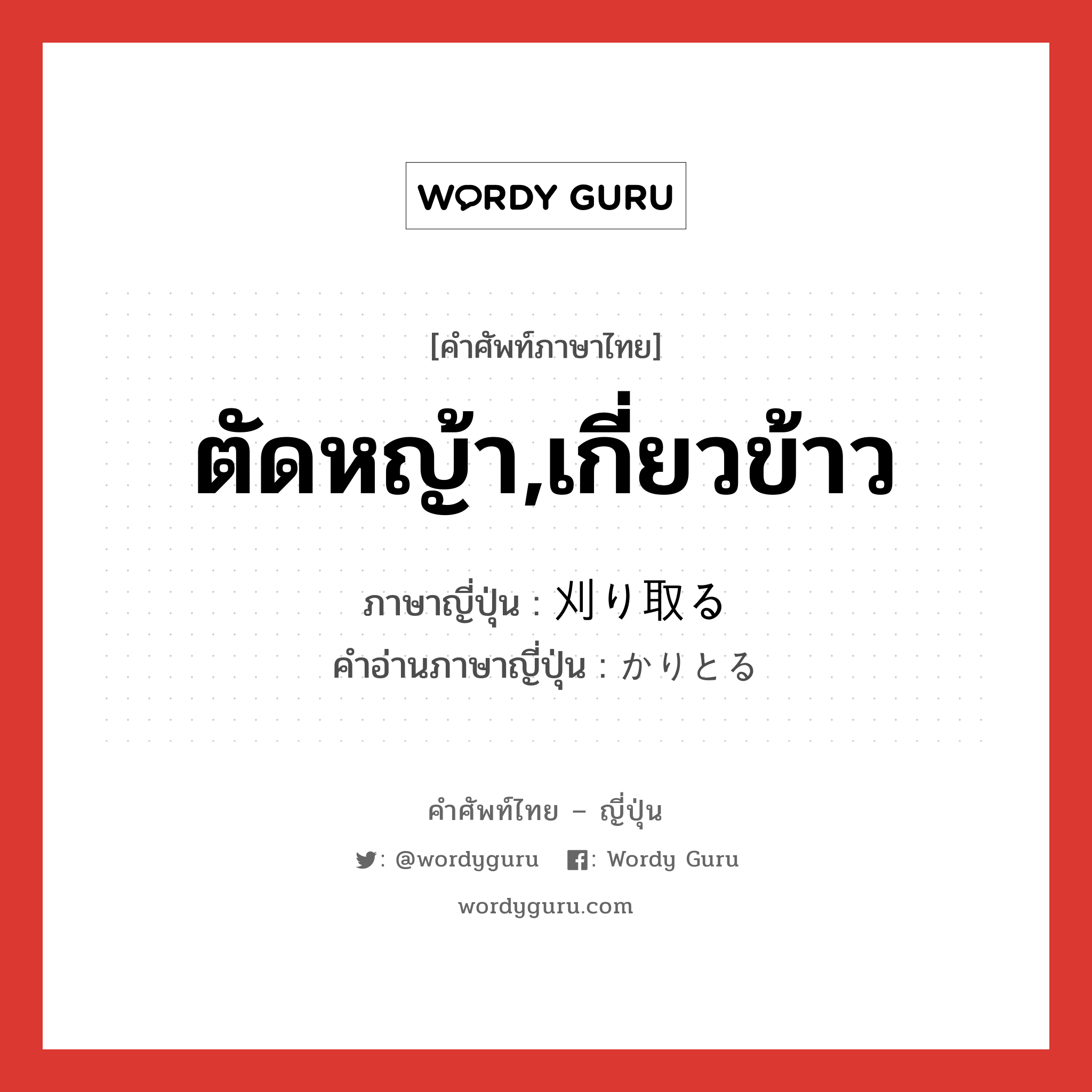 ตัดหญ้า,เกี่ยวข้าว ภาษาญี่ปุ่นคืออะไร, คำศัพท์ภาษาไทย - ญี่ปุ่น ตัดหญ้า,เกี่ยวข้าว ภาษาญี่ปุ่น 刈り取る คำอ่านภาษาญี่ปุ่น かりとる หมวด v5r หมวด v5r