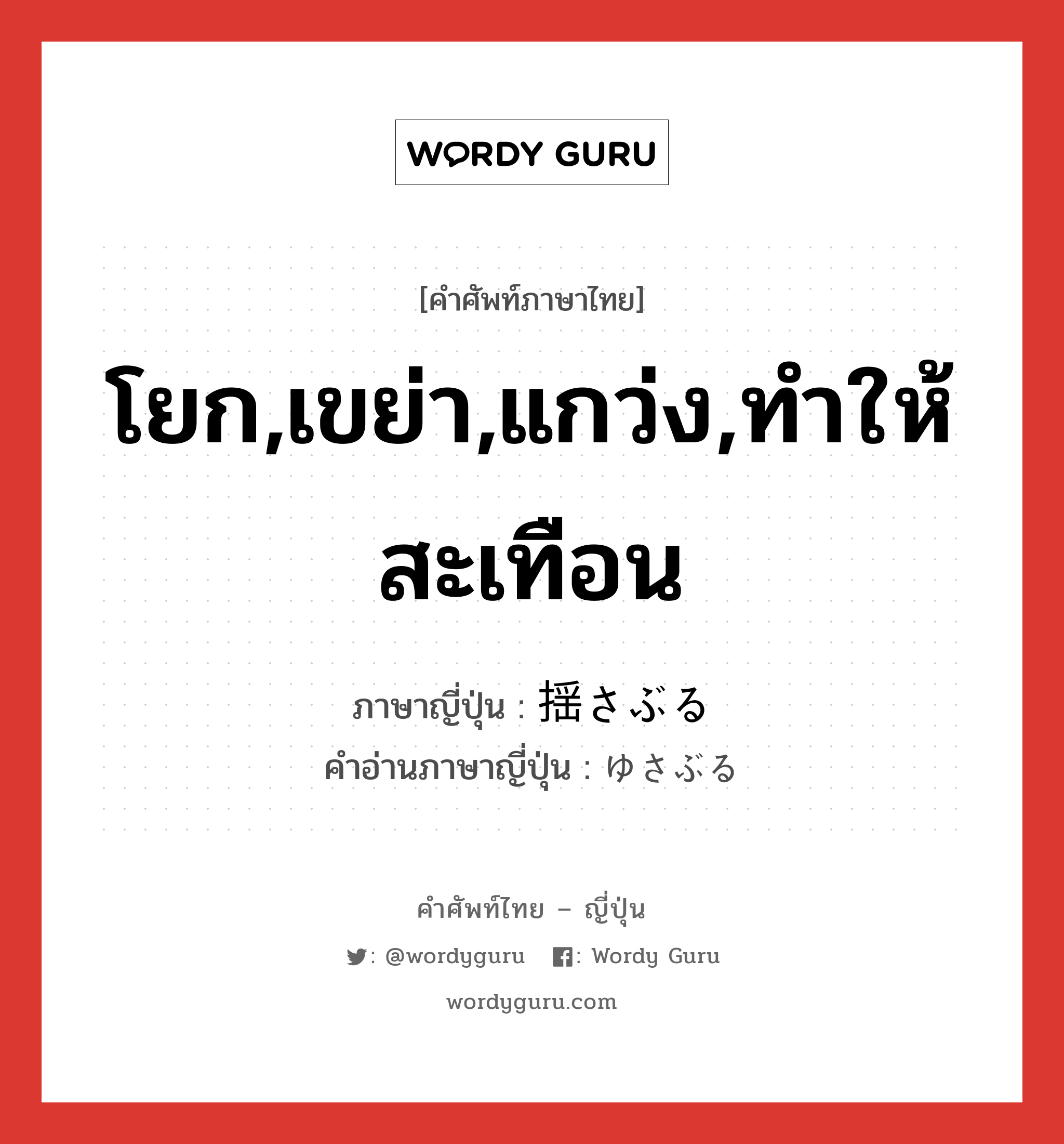 โยก,เขย่า,แกว่ง,ทำให้สะเทือน ภาษาญี่ปุ่นคืออะไร, คำศัพท์ภาษาไทย - ญี่ปุ่น โยก,เขย่า,แกว่ง,ทำให้สะเทือน ภาษาญี่ปุ่น 揺さぶる คำอ่านภาษาญี่ปุ่น ゆさぶる หมวด v5r หมวด v5r