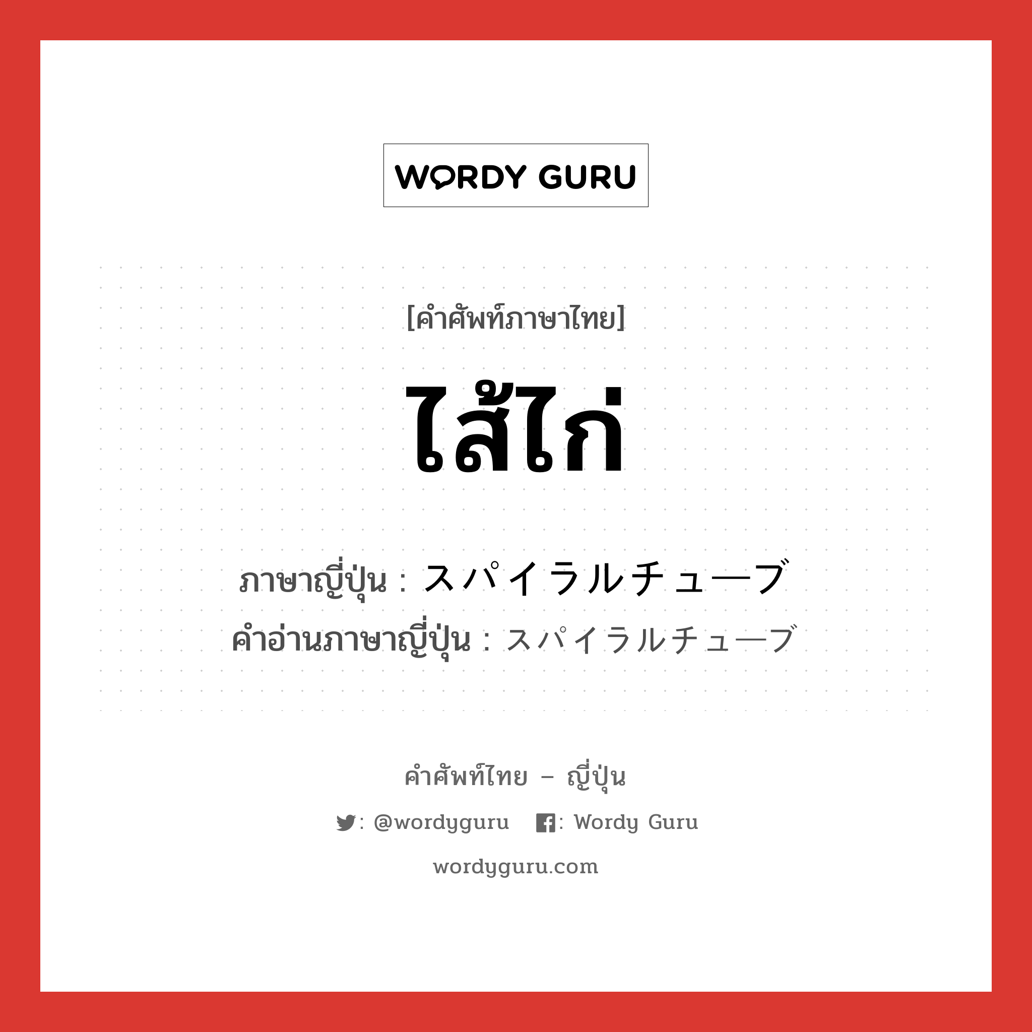 ไส้ไก่ ภาษาญี่ปุ่นคืออะไร, คำศัพท์ภาษาไทย - ญี่ปุ่น ไส้ไก่ ภาษาญี่ปุ่น スパイラルチューブ คำอ่านภาษาญี่ปุ่น スパイラルチューブ หมวด n หมวด n