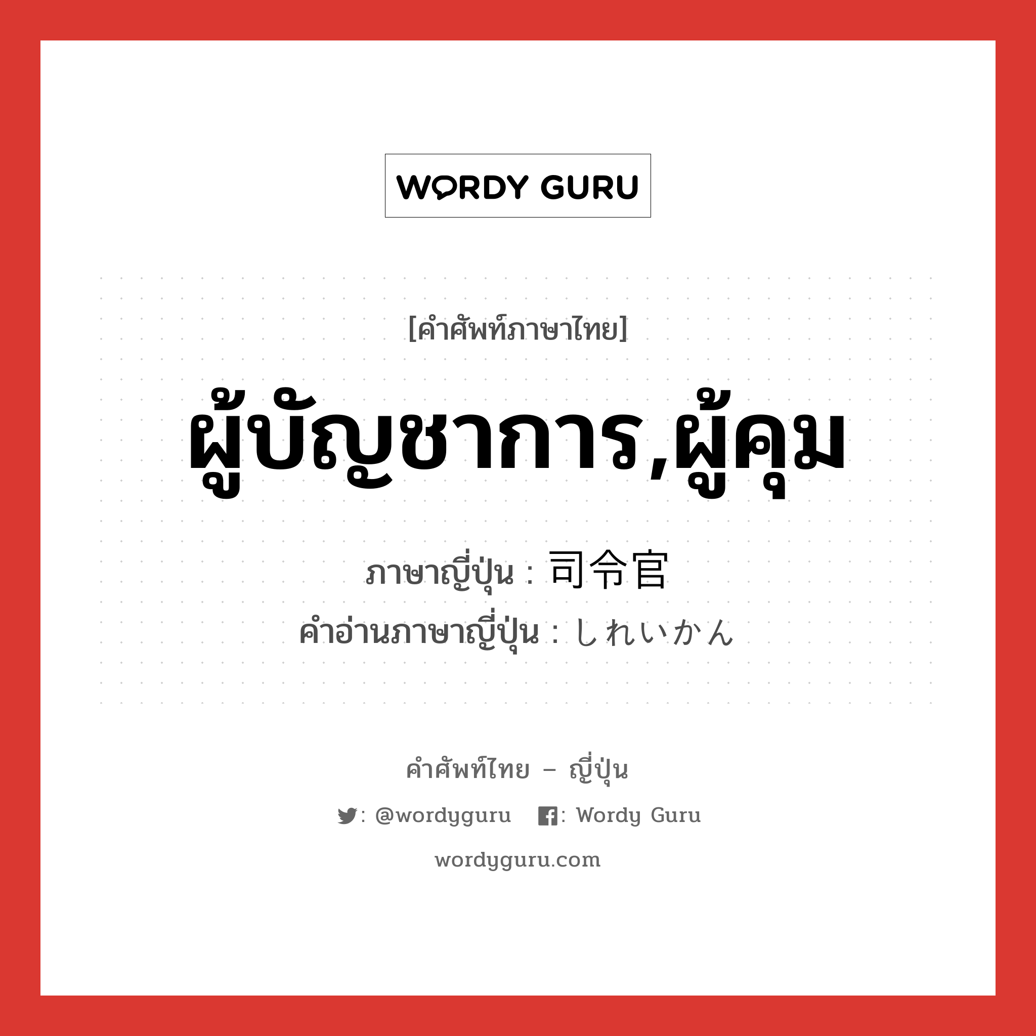 ผู้บัญชาการ,ผู้คุม ภาษาญี่ปุ่นคืออะไร, คำศัพท์ภาษาไทย - ญี่ปุ่น ผู้บัญชาการ,ผู้คุม ภาษาญี่ปุ่น 司令官 คำอ่านภาษาญี่ปุ่น しれいかん หมวด n หมวด n