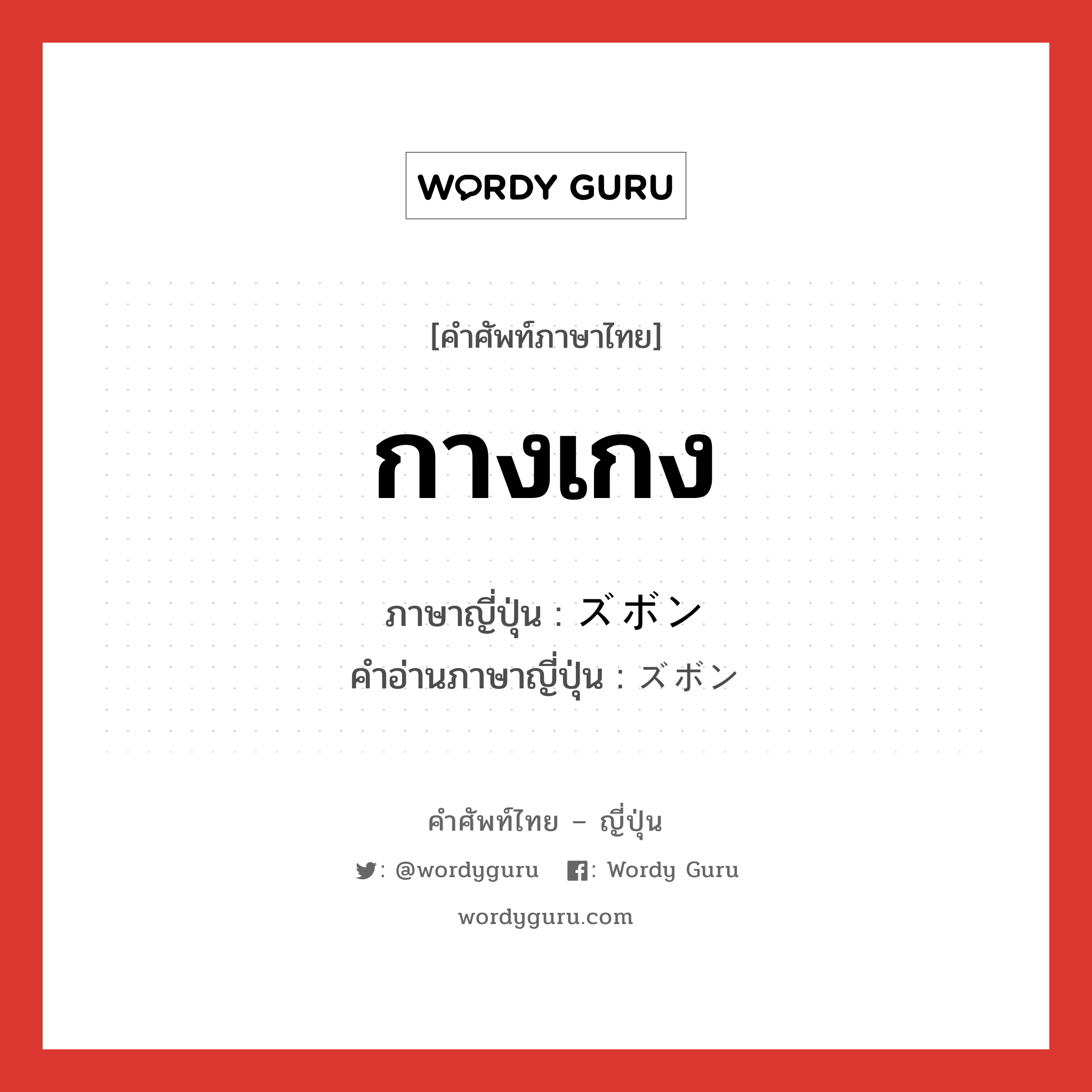 กางเกง ภาษาญี่ปุ่นคืออะไร, คำศัพท์ภาษาไทย - ญี่ปุ่น กางเกง ภาษาญี่ปุ่น ズボン คำอ่านภาษาญี่ปุ่น ズボン หมวด n หมวด n