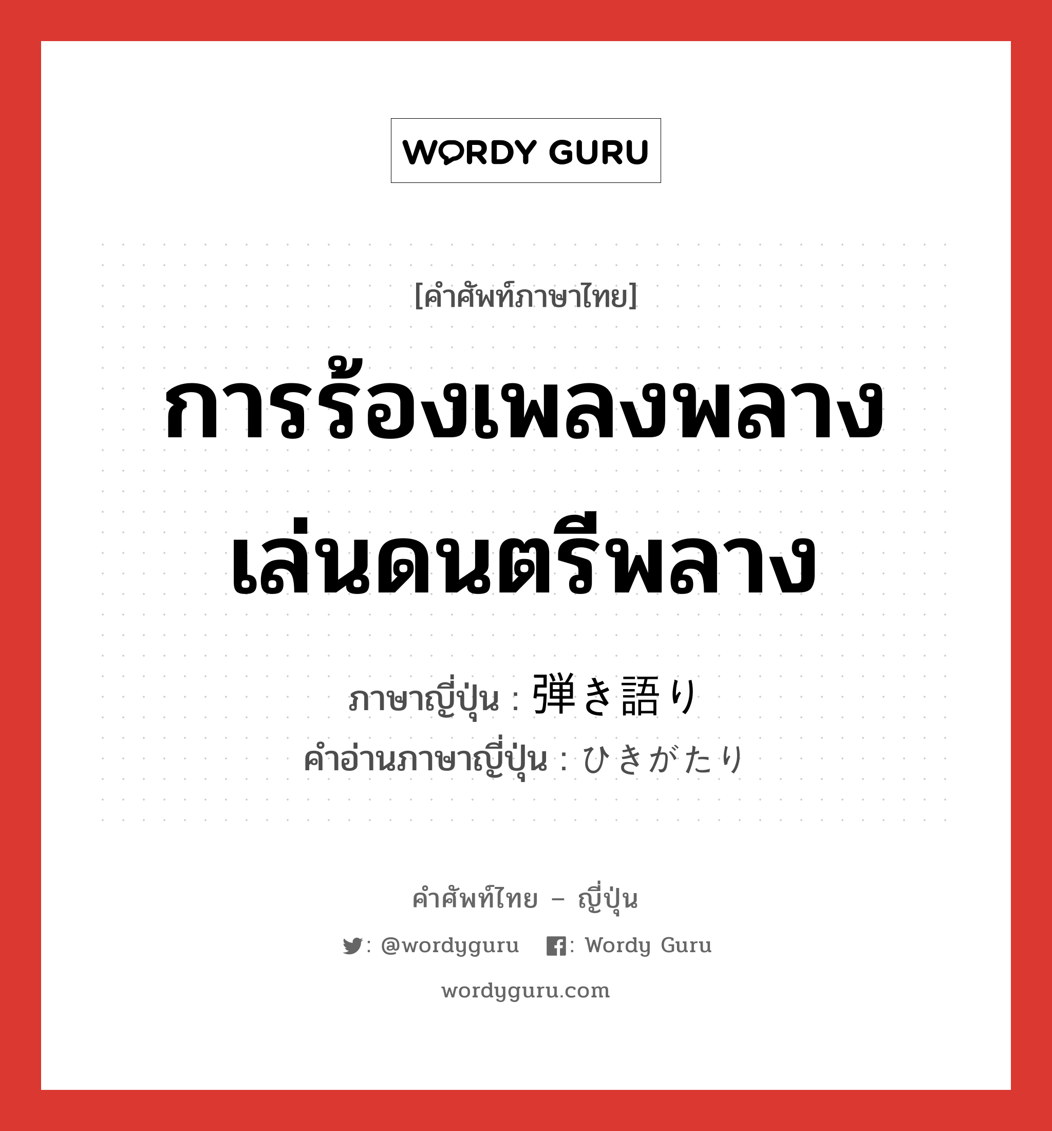 การร้องเพลงพลางเล่นดนตรีพลาง ภาษาญี่ปุ่นคืออะไร, คำศัพท์ภาษาไทย - ญี่ปุ่น การร้องเพลงพลางเล่นดนตรีพลาง ภาษาญี่ปุ่น 弾き語り คำอ่านภาษาญี่ปุ่น ひきがたり หมวด n หมวด n