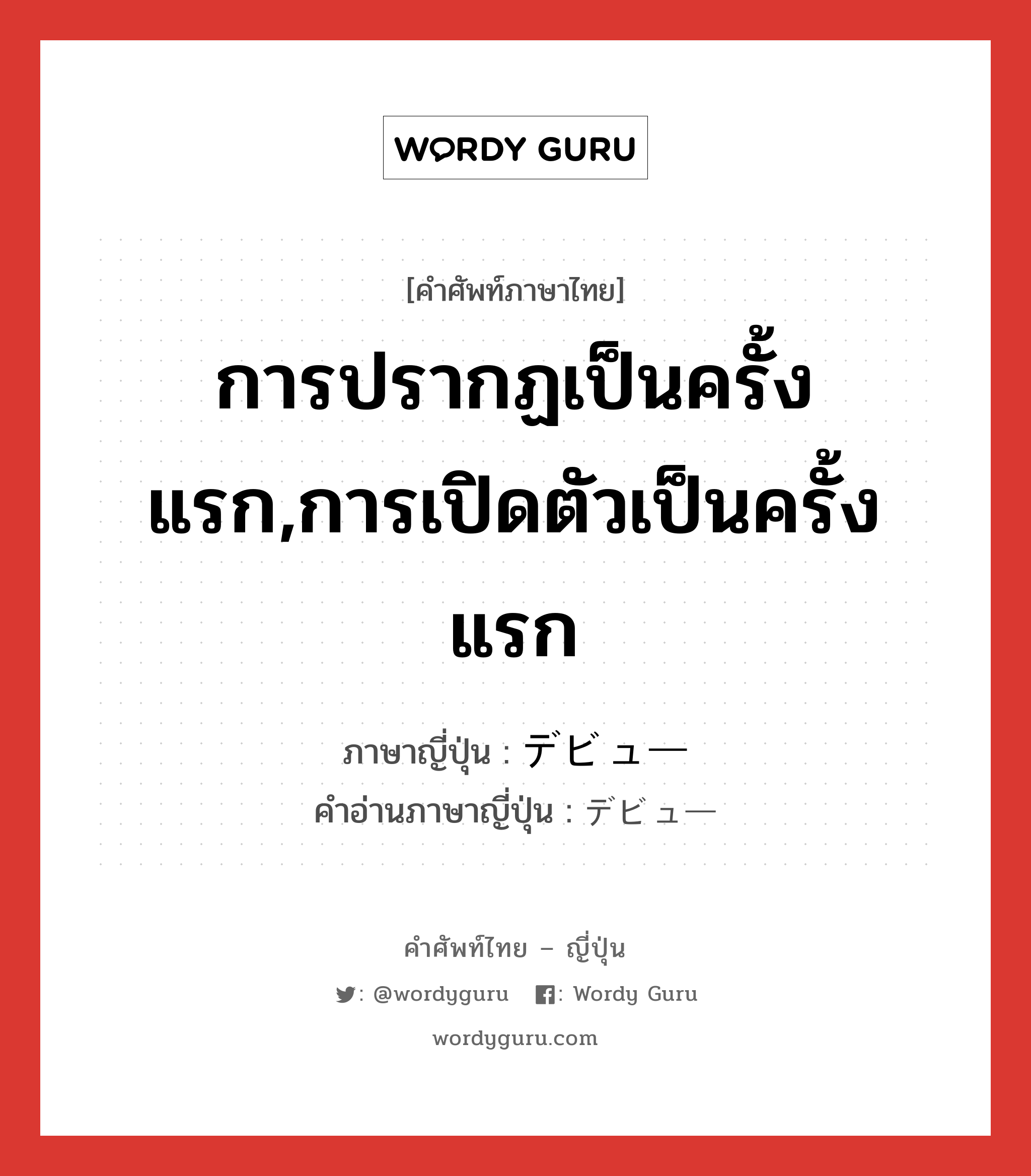 การปรากฏเป็นครั้งแรก,การเปิดตัวเป็นครั้งแรก ภาษาญี่ปุ่นคืออะไร, คำศัพท์ภาษาไทย - ญี่ปุ่น การปรากฏเป็นครั้งแรก,การเปิดตัวเป็นครั้งแรก ภาษาญี่ปุ่น デビュー คำอ่านภาษาญี่ปุ่น デビュー หมวด n หมวด n