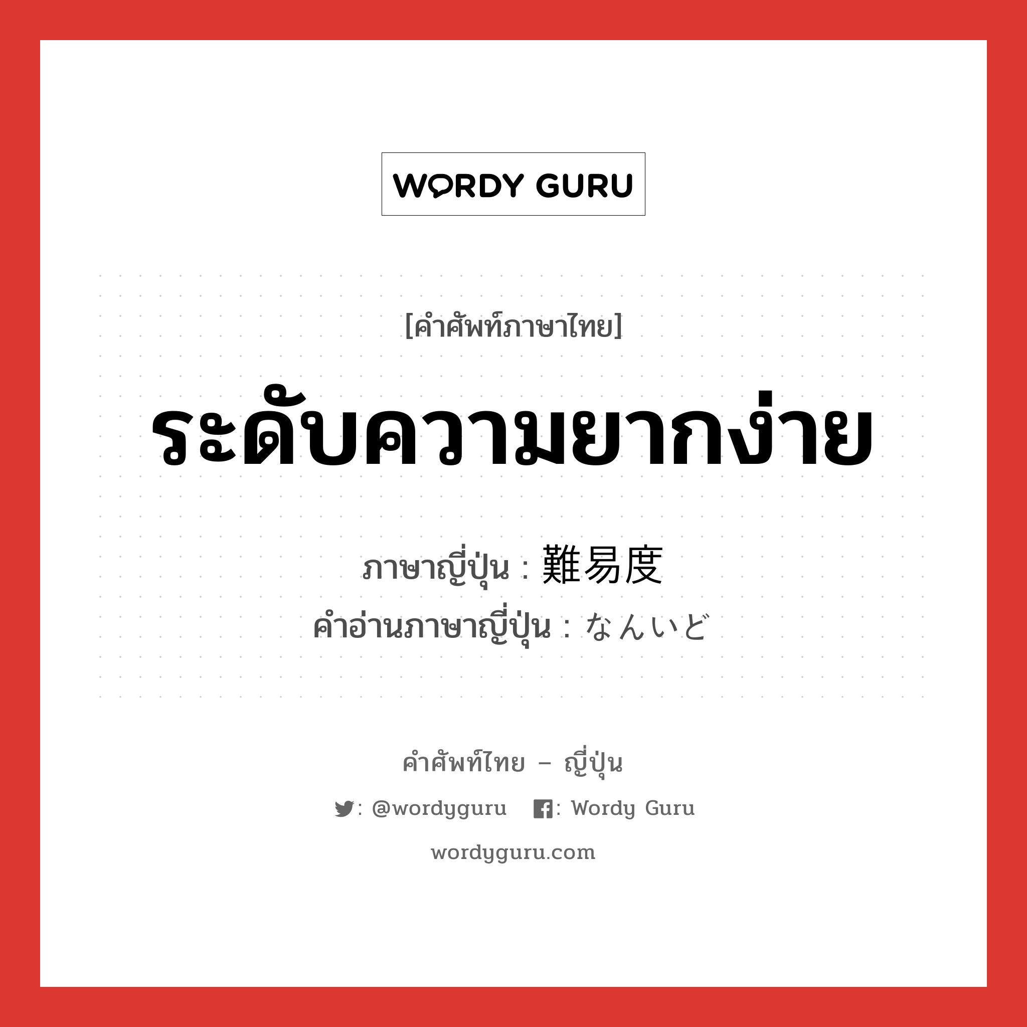 ระดับความยากง่าย ภาษาญี่ปุ่นคืออะไร, คำศัพท์ภาษาไทย - ญี่ปุ่น ระดับความยากง่าย ภาษาญี่ปุ่น 難易度 คำอ่านภาษาญี่ปุ่น なんいど หมวด n หมวด n