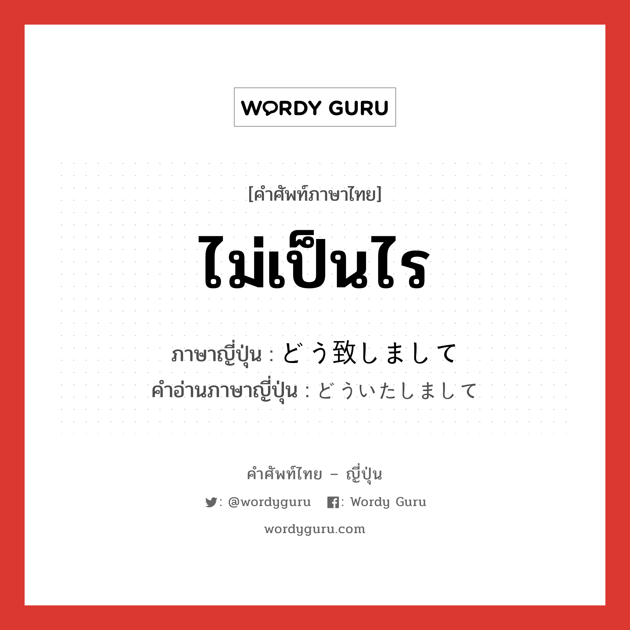 ไม่เป็นไร ภาษาญี่ปุ่นคืออะไร, คำศัพท์ภาษาไทย - ญี่ปุ่น ไม่เป็นไร ภาษาญี่ปุ่น どう致しまして คำอ่านภาษาญี่ปุ่น どういたしまして หมวด int หมวด int