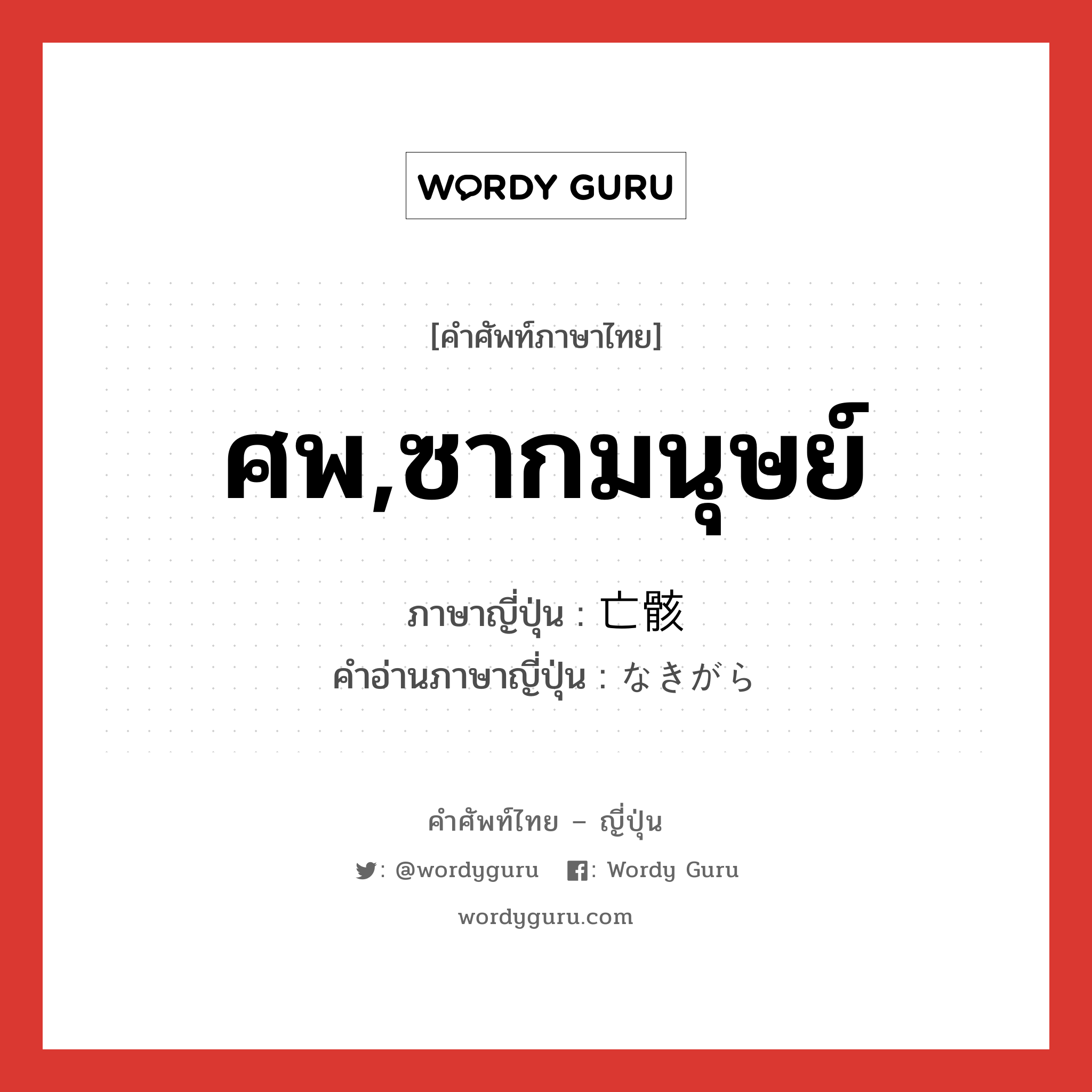 ศพ,ซากมนุษย์ ภาษาญี่ปุ่นคืออะไร, คำศัพท์ภาษาไทย - ญี่ปุ่น ศพ,ซากมนุษย์ ภาษาญี่ปุ่น 亡骸 คำอ่านภาษาญี่ปุ่น なきがら หมวด n หมวด n