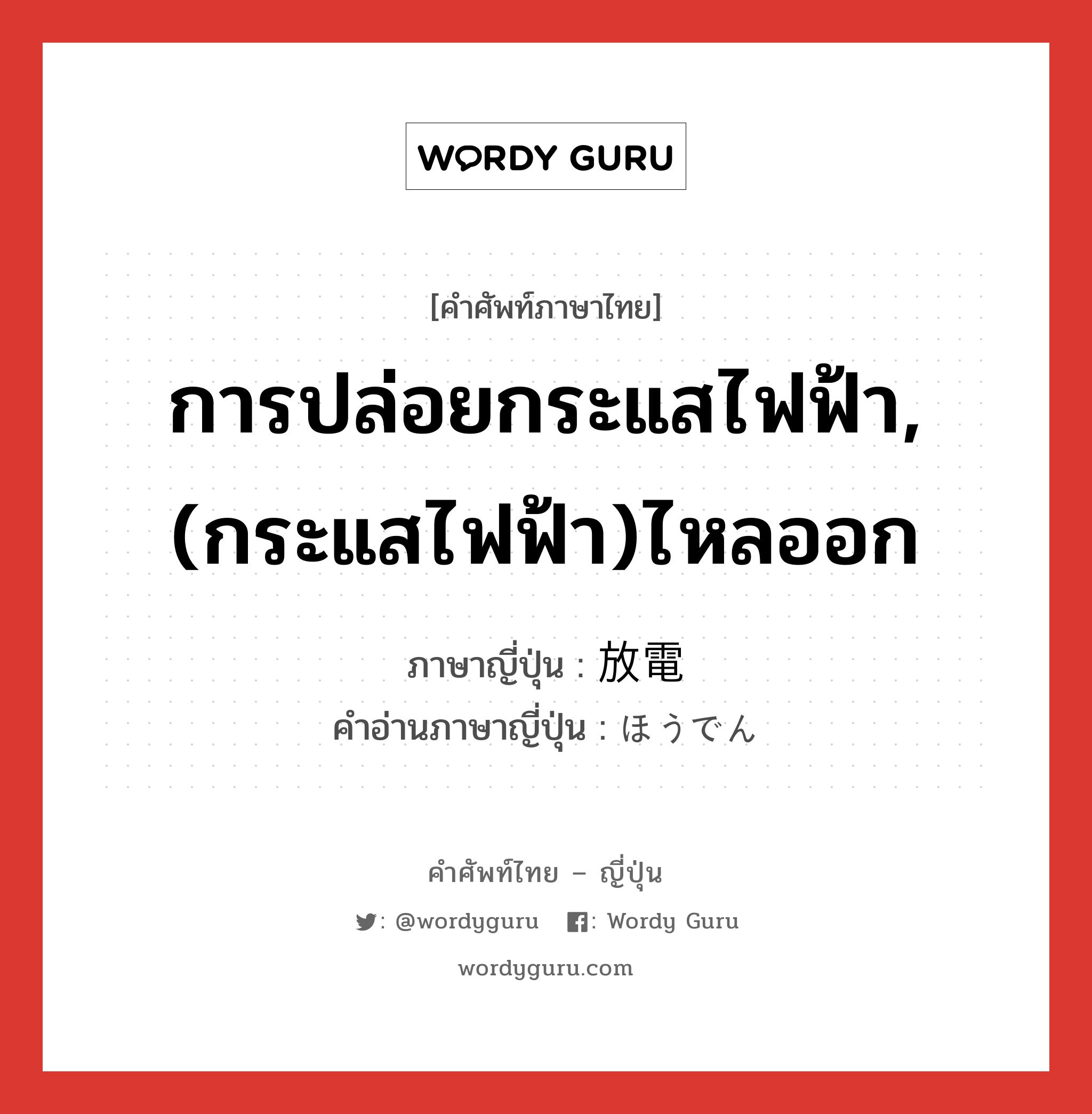 การปล่อยกระแสไฟฟ้า,(กระแสไฟฟ้า)ไหลออก ภาษาญี่ปุ่นคืออะไร, คำศัพท์ภาษาไทย - ญี่ปุ่น การปล่อยกระแสไฟฟ้า,(กระแสไฟฟ้า)ไหลออก ภาษาญี่ปุ่น 放電 คำอ่านภาษาญี่ปุ่น ほうでん หมวด n หมวด n