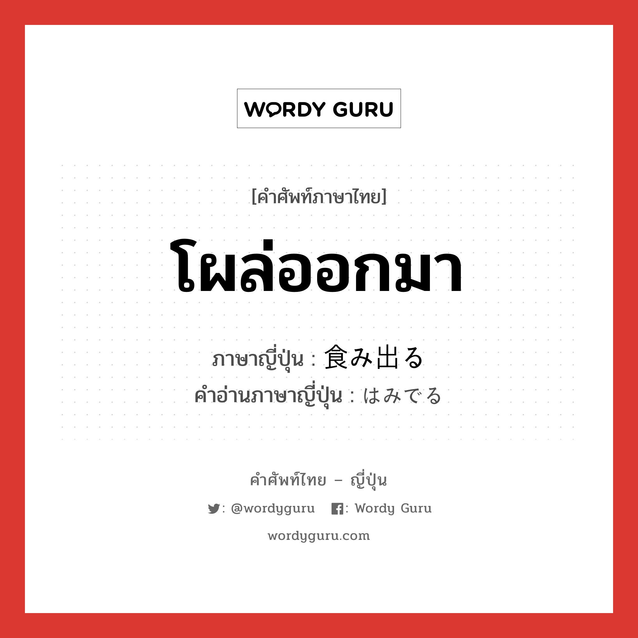 โผล่ออกมา ภาษาญี่ปุ่นคืออะไร, คำศัพท์ภาษาไทย - ญี่ปุ่น โผล่ออกมา ภาษาญี่ปุ่น 食み出る คำอ่านภาษาญี่ปุ่น はみでる หมวด v1 หมวด v1