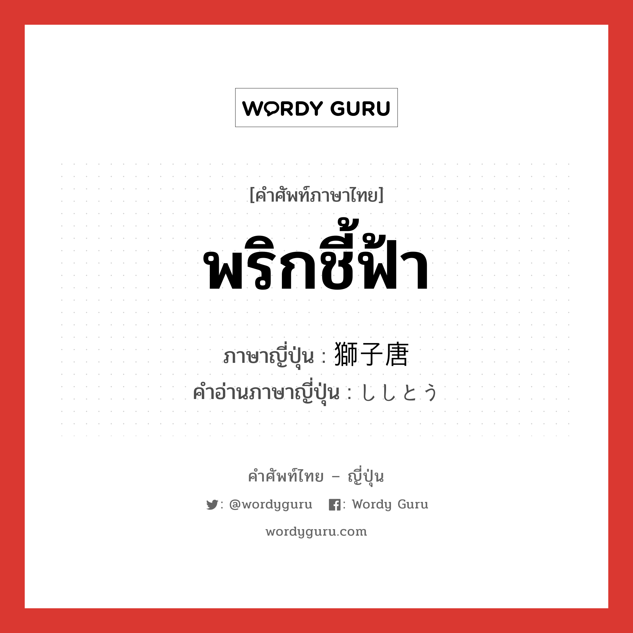 พริกชี้ฟ้า ภาษาญี่ปุ่นคืออะไร, คำศัพท์ภาษาไทย - ญี่ปุ่น พริกชี้ฟ้า ภาษาญี่ปุ่น 獅子唐 คำอ่านภาษาญี่ปุ่น ししとう หมวด n หมวด n