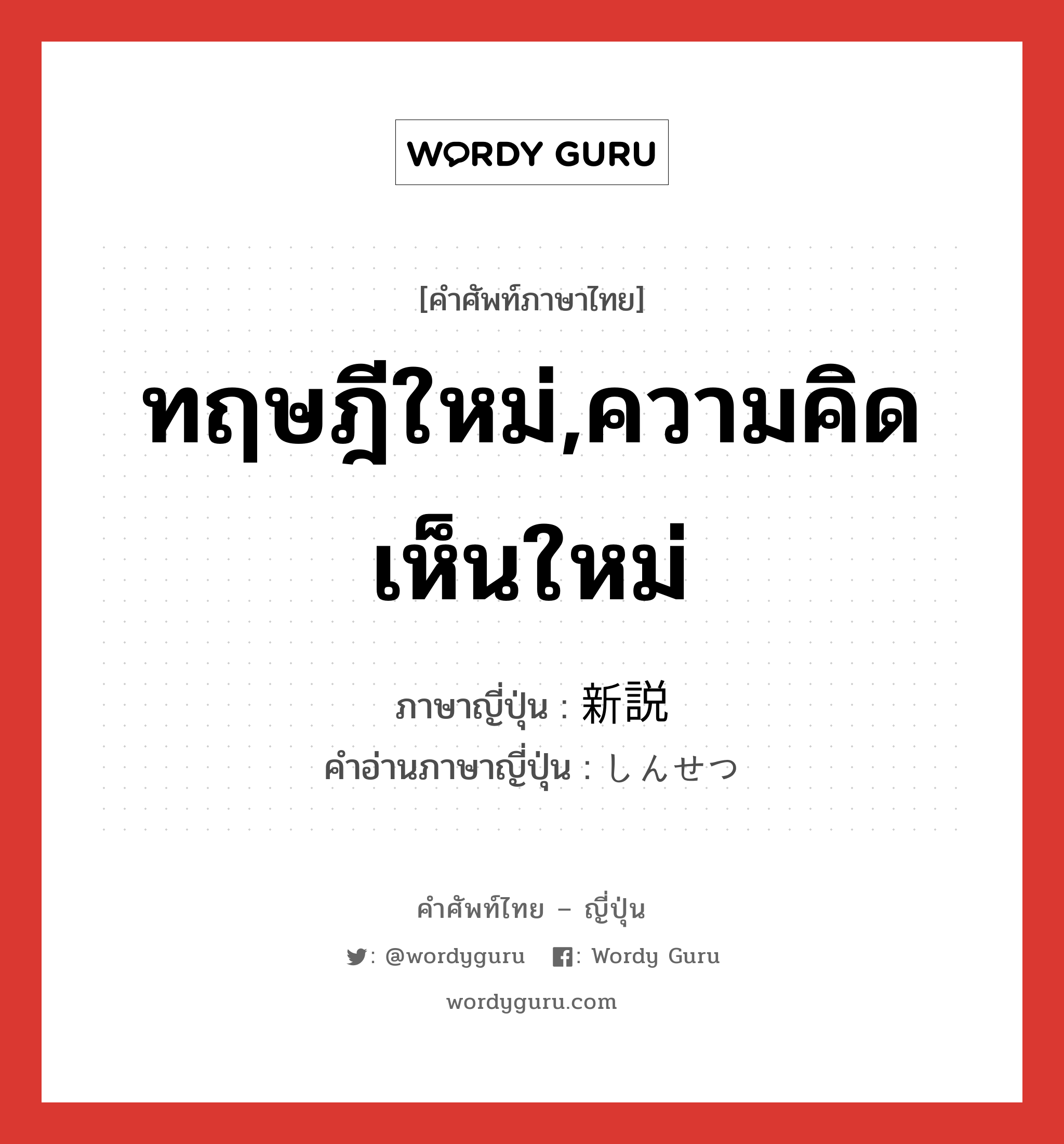 ทฤษฎีใหม่,ความคิดเห็นใหม่ ภาษาญี่ปุ่นคืออะไร, คำศัพท์ภาษาไทย - ญี่ปุ่น ทฤษฎีใหม่,ความคิดเห็นใหม่ ภาษาญี่ปุ่น 新説 คำอ่านภาษาญี่ปุ่น しんせつ หมวด n หมวด n