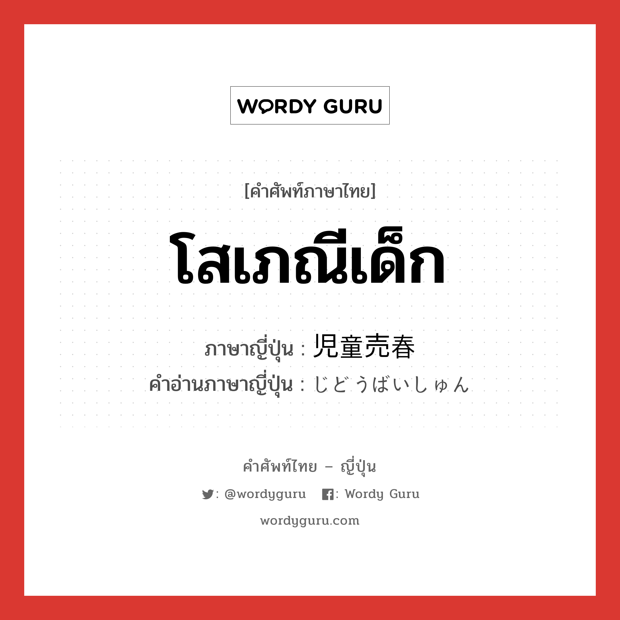 โสเภณีเด็ก ภาษาญี่ปุ่นคืออะไร, คำศัพท์ภาษาไทย - ญี่ปุ่น โสเภณีเด็ก ภาษาญี่ปุ่น 児童売春 คำอ่านภาษาญี่ปุ่น じどうばいしゅん หมวด n หมวด n