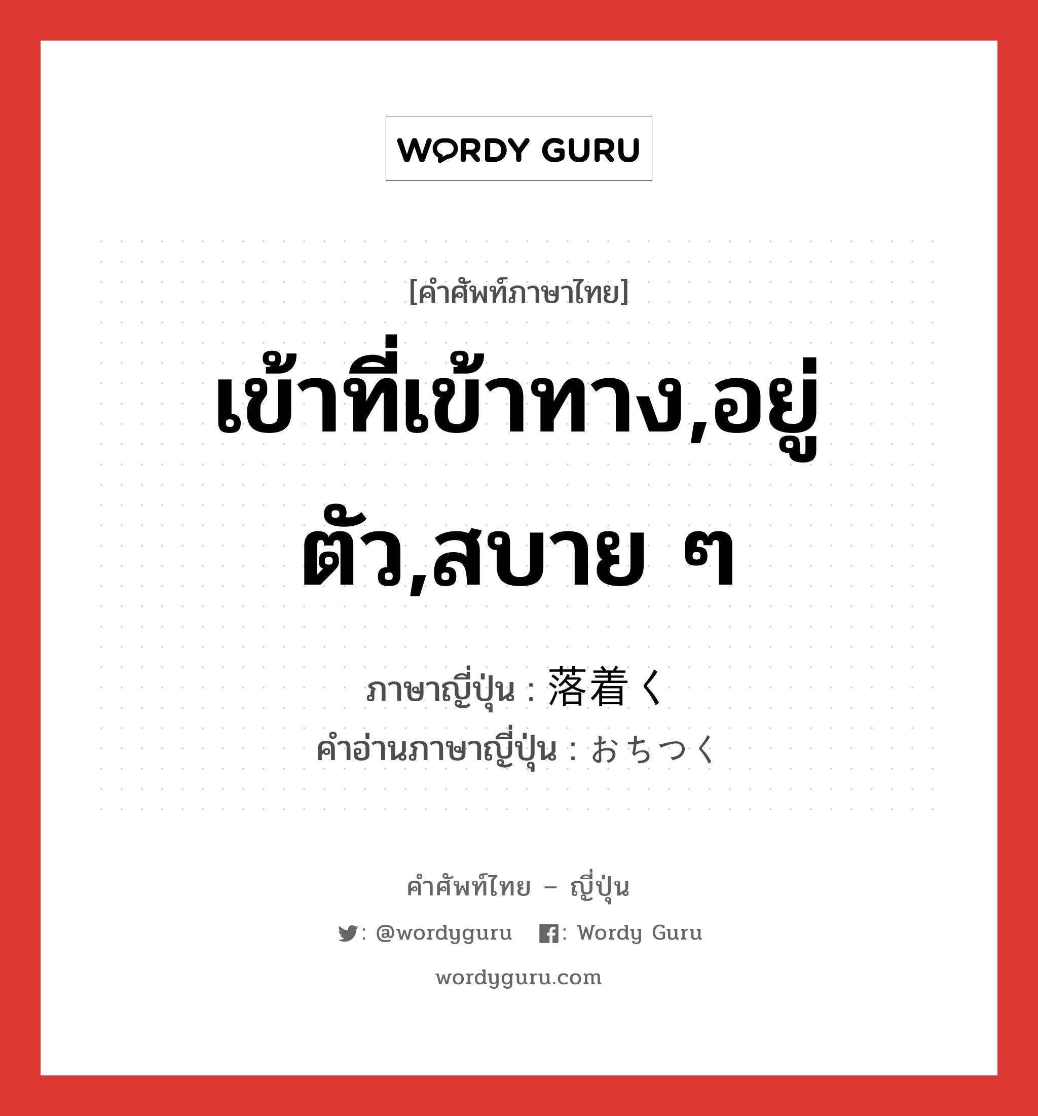 เข้าที่เข้าทาง,อยู่ตัว,สบาย ๆ ภาษาญี่ปุ่นคืออะไร, คำศัพท์ภาษาไทย - ญี่ปุ่น เข้าที่เข้าทาง,อยู่ตัว,สบาย ๆ ภาษาญี่ปุ่น 落着く คำอ่านภาษาญี่ปุ่น おちつく หมวด v5k หมวด v5k