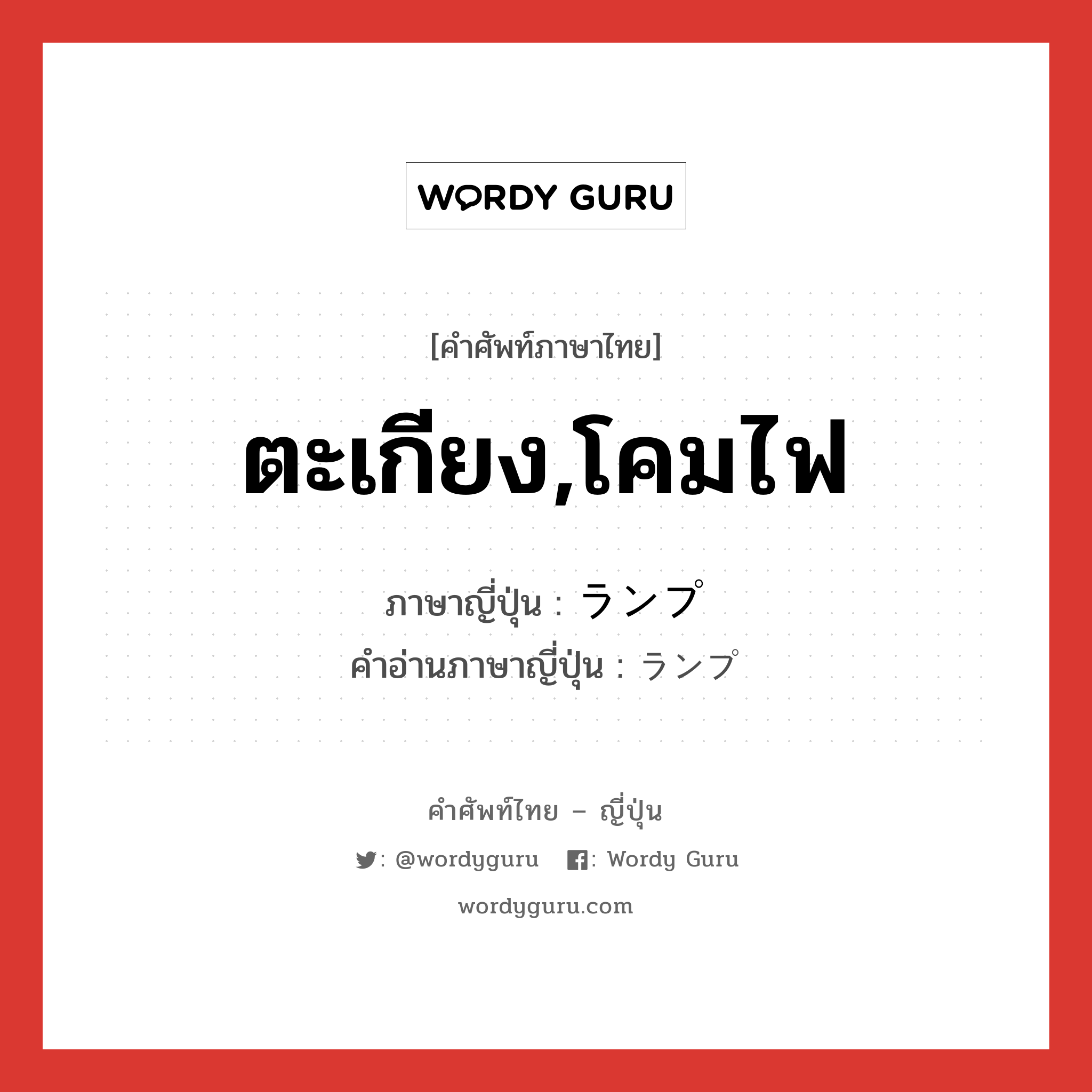 ตะเกียง,โคมไฟ ภาษาญี่ปุ่นคืออะไร, คำศัพท์ภาษาไทย - ญี่ปุ่น ตะเกียง,โคมไฟ ภาษาญี่ปุ่น ランプ คำอ่านภาษาญี่ปุ่น ランプ หมวด n หมวด n