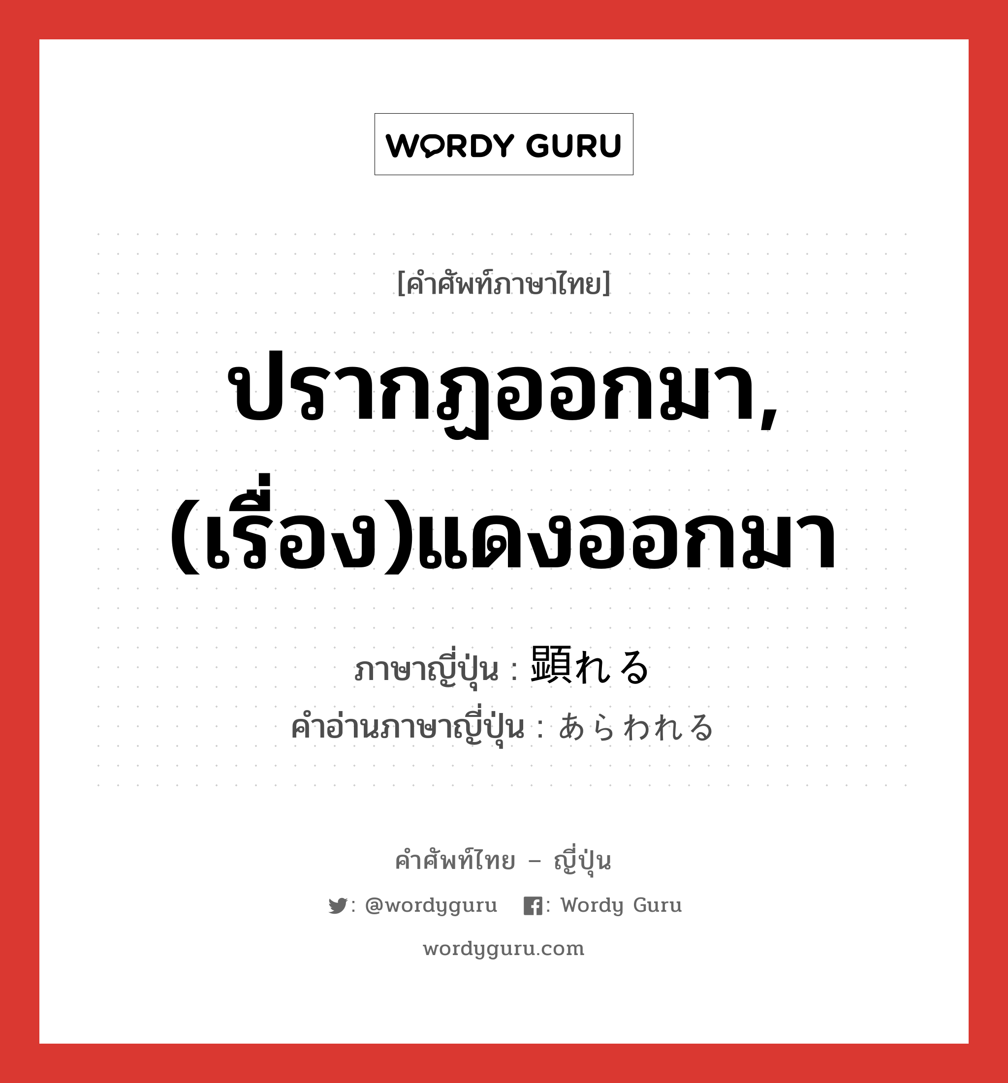 ปรากฏออกมา,(เรื่อง)แดงออกมา ภาษาญี่ปุ่นคืออะไร, คำศัพท์ภาษาไทย - ญี่ปุ่น ปรากฏออกมา,(เรื่อง)แดงออกมา ภาษาญี่ปุ่น 顕れる คำอ่านภาษาญี่ปุ่น あらわれる หมวด v หมวด v