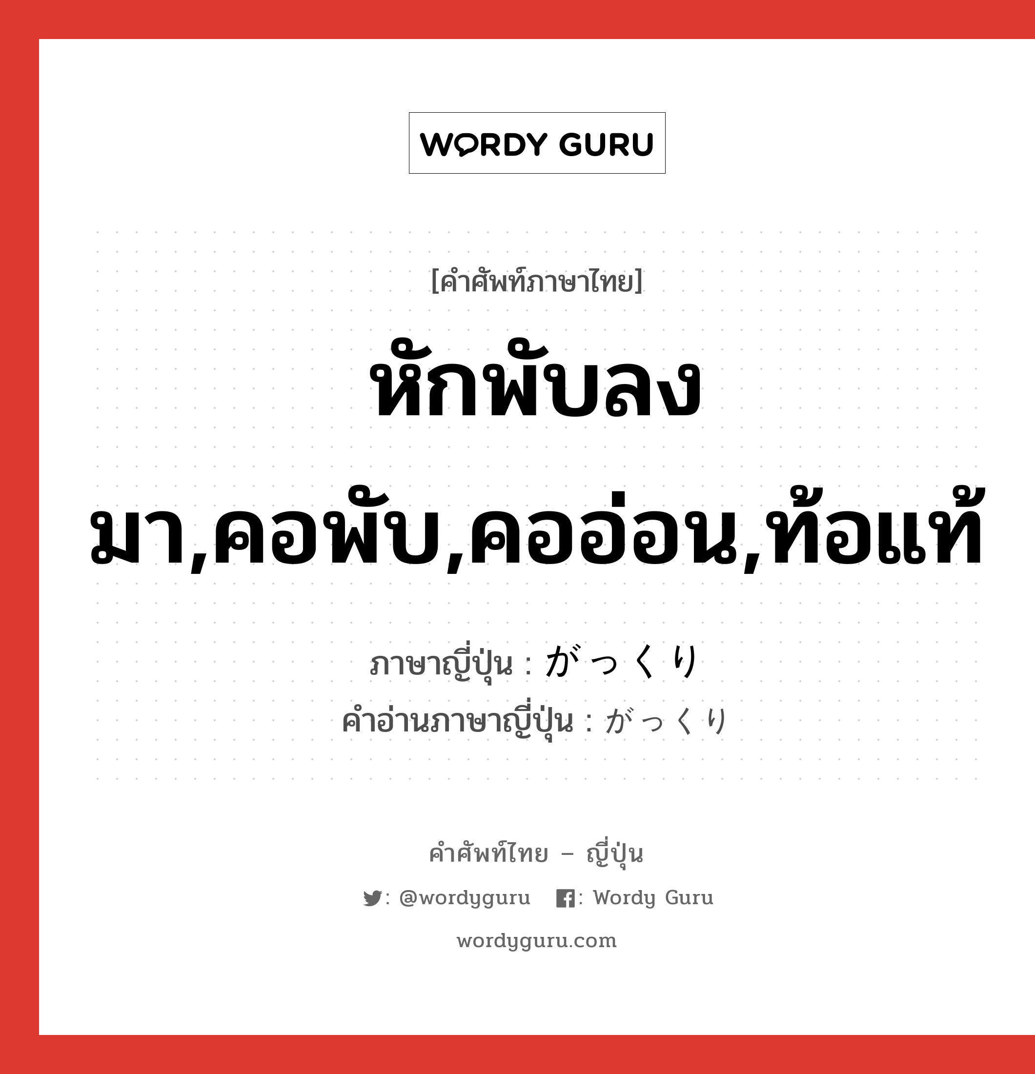 หักพับลงมา,คอพับ,คออ่อน,ท้อแท้ ภาษาญี่ปุ่นคืออะไร, คำศัพท์ภาษาไทย - ญี่ปุ่น หักพับลงมา,คอพับ,คออ่อน,ท้อแท้ ภาษาญี่ปุ่น がっくり คำอ่านภาษาญี่ปุ่น がっくり หมวด adv หมวด adv