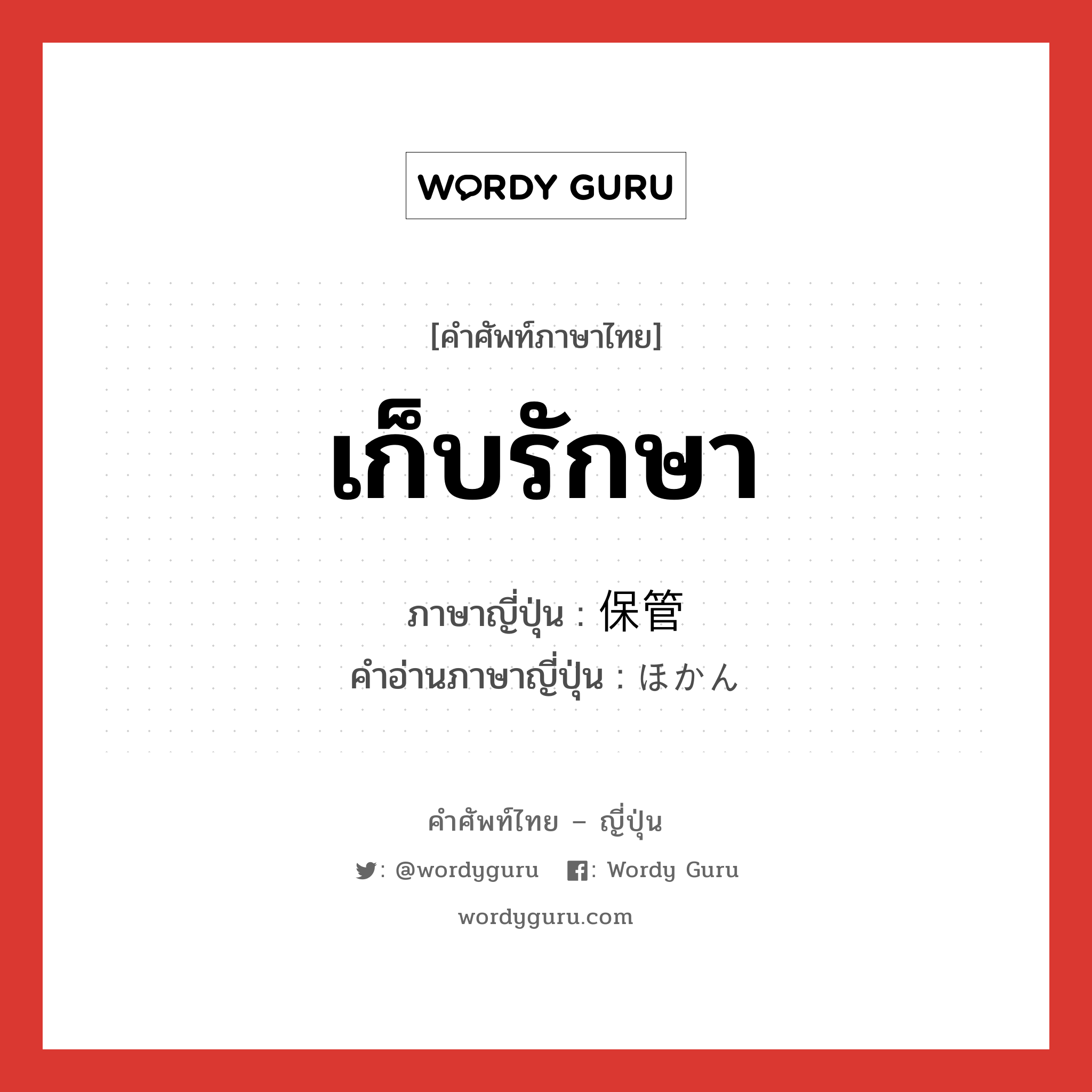 เก็บรักษา ภาษาญี่ปุ่นคืออะไร, คำศัพท์ภาษาไทย - ญี่ปุ่น เก็บรักษา ภาษาญี่ปุ่น 保管 คำอ่านภาษาญี่ปุ่น ほかん หมวด n หมวด n