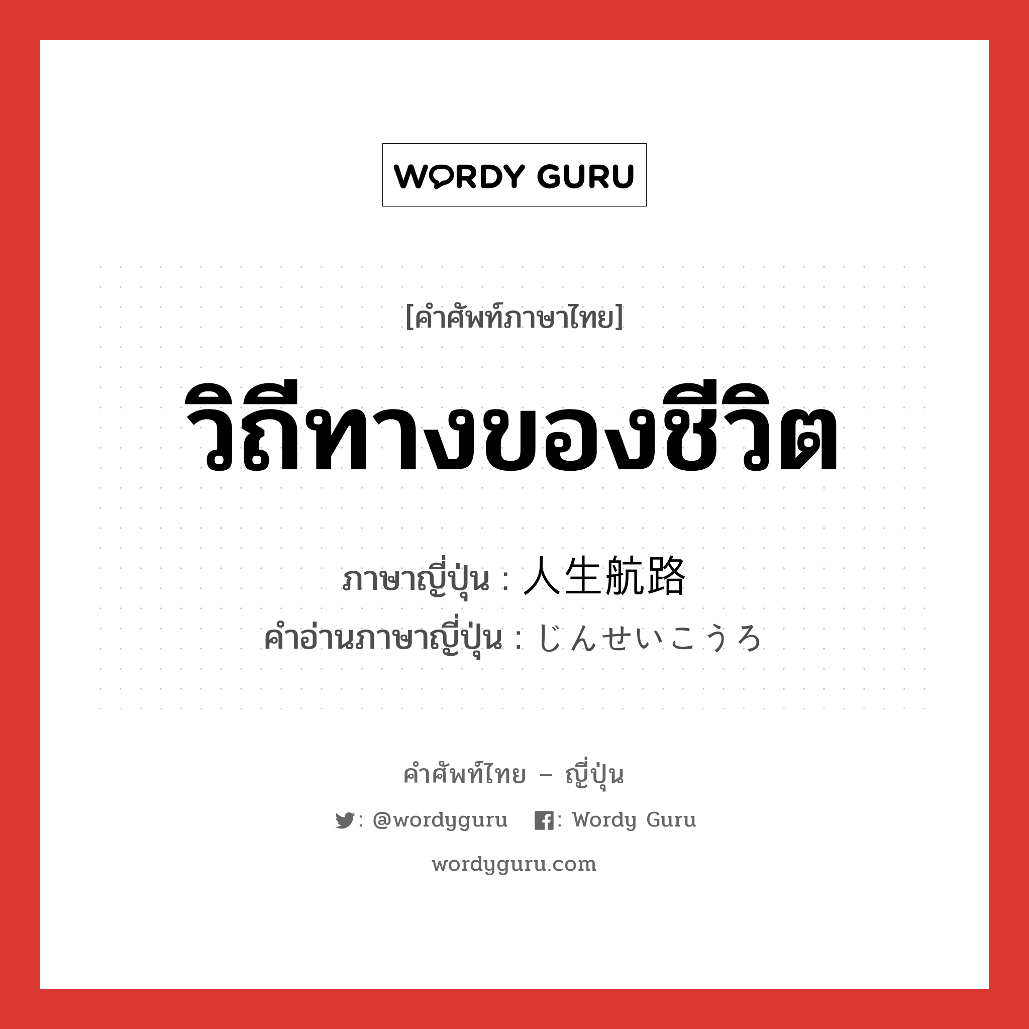 วิถีทางของชีวิต ภาษาญี่ปุ่นคืออะไร, คำศัพท์ภาษาไทย - ญี่ปุ่น วิถีทางของชีวิต ภาษาญี่ปุ่น 人生航路 คำอ่านภาษาญี่ปุ่น じんせいこうろ หมวด n หมวด n