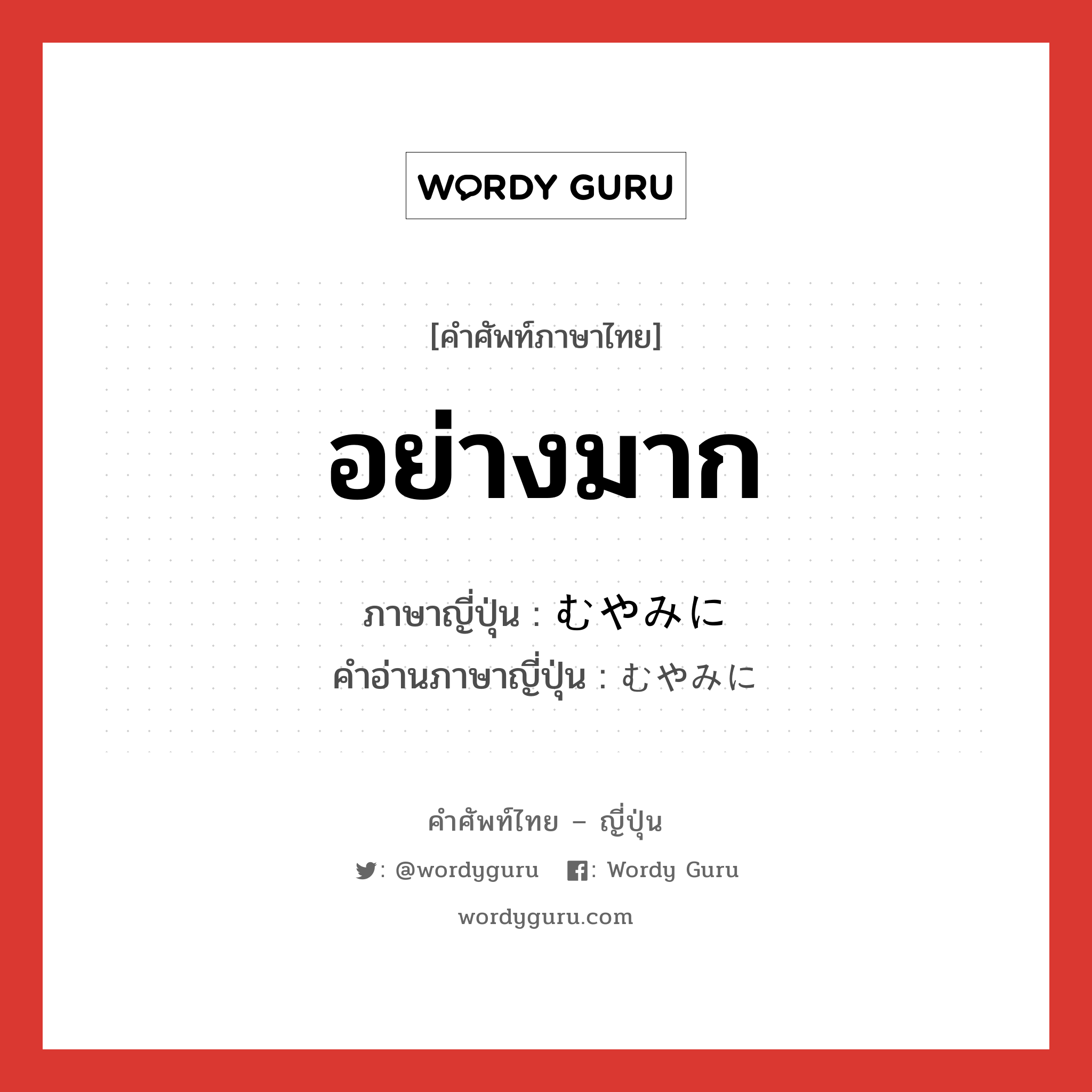 อย่างมาก ภาษาญี่ปุ่นคืออะไร, คำศัพท์ภาษาไทย - ญี่ปุ่น อย่างมาก ภาษาญี่ปุ่น むやみに คำอ่านภาษาญี่ปุ่น むやみに หมวด adv หมวด adv