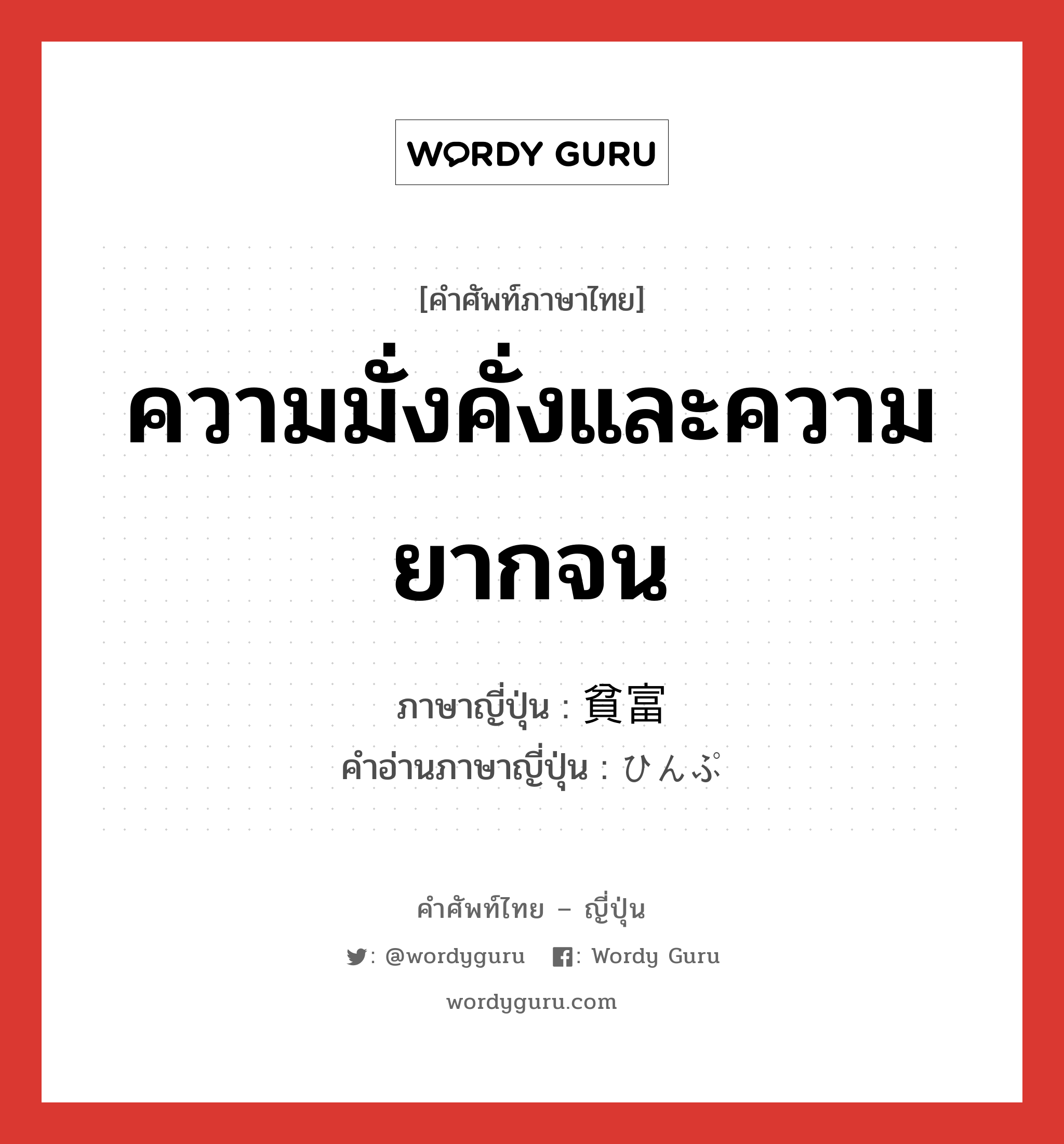 ความมั่งคั่งและความยากจน ภาษาญี่ปุ่นคืออะไร, คำศัพท์ภาษาไทย - ญี่ปุ่น ความมั่งคั่งและความยากจน ภาษาญี่ปุ่น 貧富 คำอ่านภาษาญี่ปุ่น ひんぷ หมวด n หมวด n