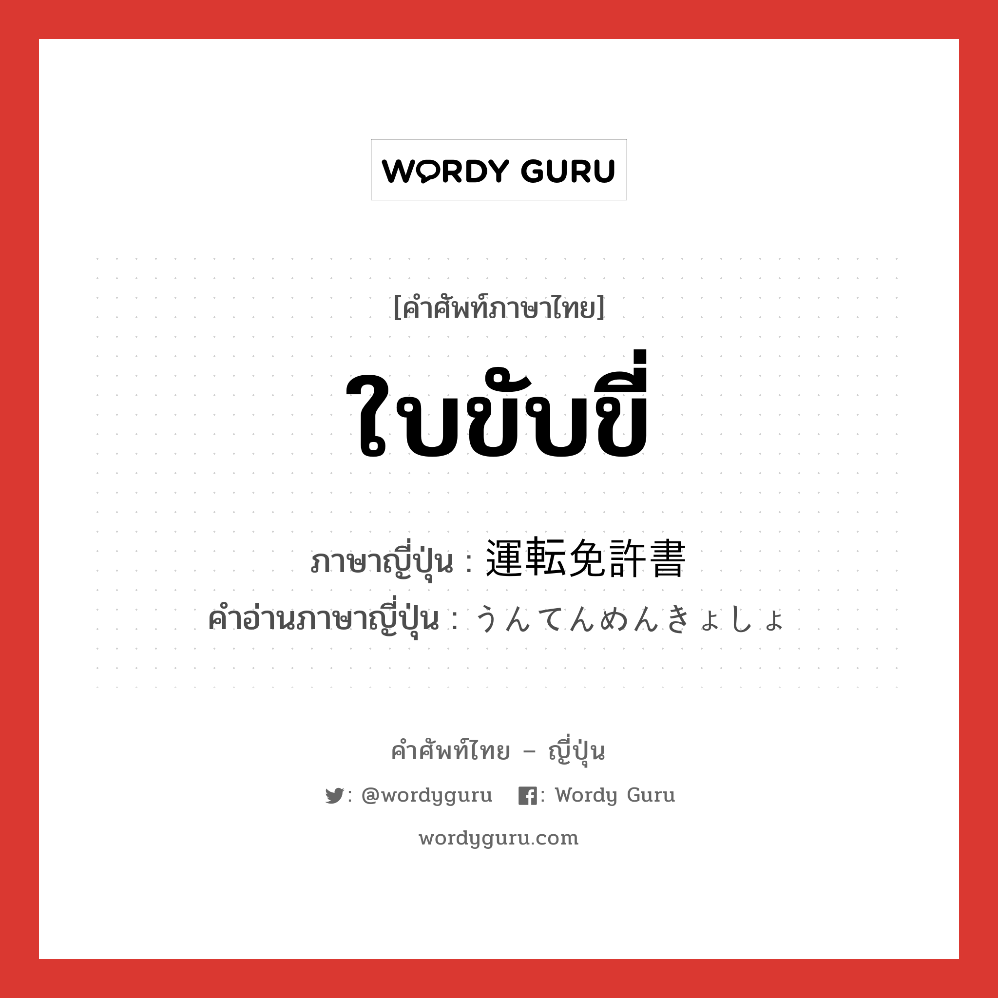 ใบขับขี่ ภาษาญี่ปุ่นคืออะไร, คำศัพท์ภาษาไทย - ญี่ปุ่น ใบขับขี่ ภาษาญี่ปุ่น 運転免許書 คำอ่านภาษาญี่ปุ่น うんてんめんきょしょ หมวด n หมวด n