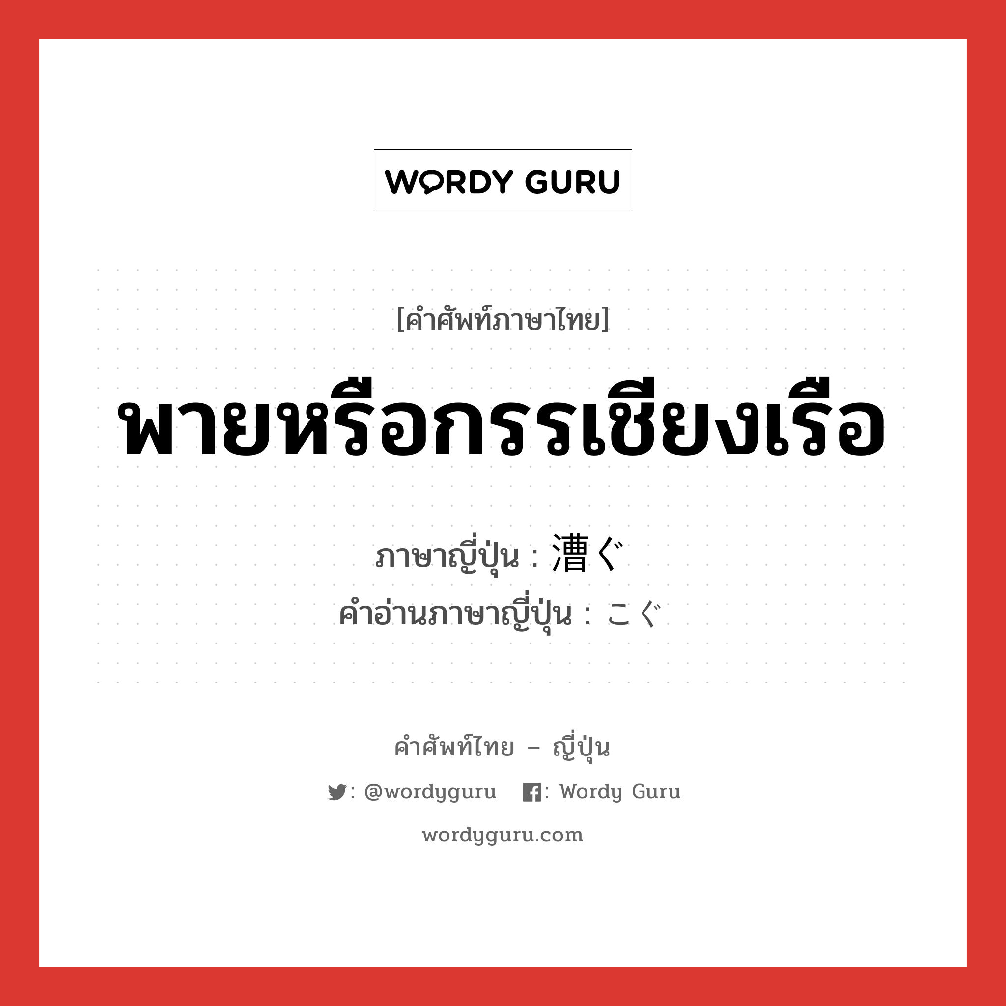 พายหรือกรรเชียงเรือ ภาษาญี่ปุ่นคืออะไร, คำศัพท์ภาษาไทย - ญี่ปุ่น พายหรือกรรเชียงเรือ ภาษาญี่ปุ่น 漕ぐ คำอ่านภาษาญี่ปุ่น こぐ หมวด v5g หมวด v5g