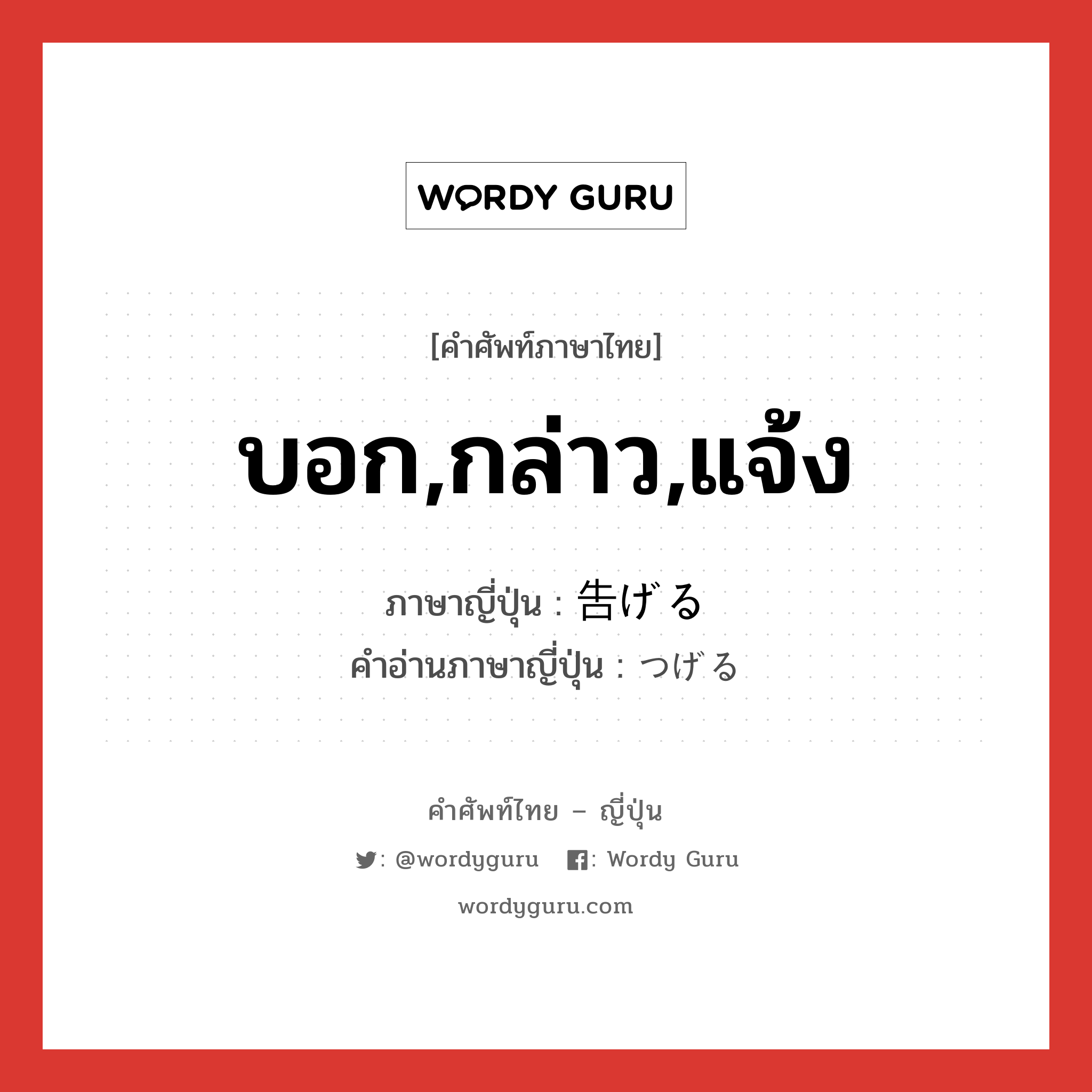 บอก,กล่าว,แจ้ง ภาษาญี่ปุ่นคืออะไร, คำศัพท์ภาษาไทย - ญี่ปุ่น บอก,กล่าว,แจ้ง ภาษาญี่ปุ่น 告げる คำอ่านภาษาญี่ปุ่น つげる หมวด v1 หมวด v1