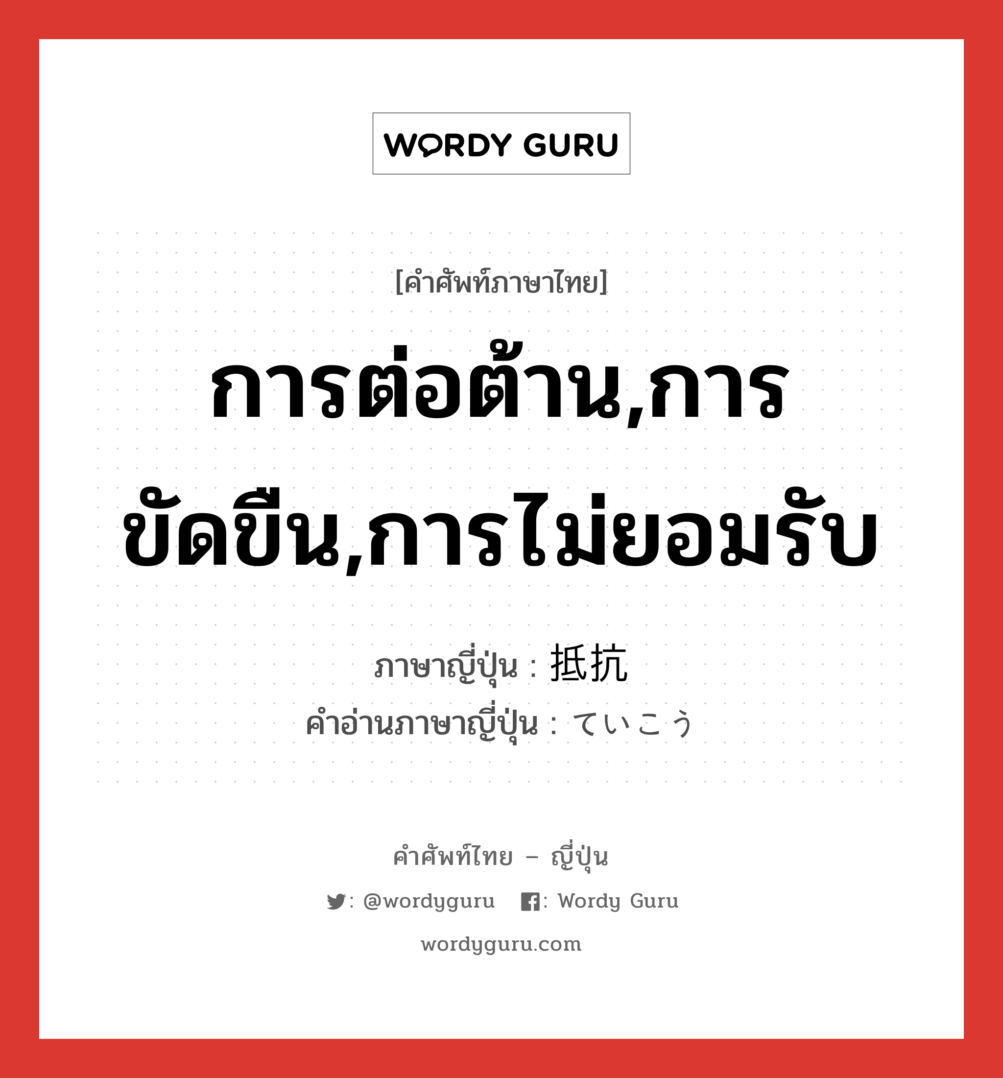 การต่อต้าน,การขัดขืน,การไม่ยอมรับ ภาษาญี่ปุ่นคืออะไร, คำศัพท์ภาษาไทย - ญี่ปุ่น การต่อต้าน,การขัดขืน,การไม่ยอมรับ ภาษาญี่ปุ่น 抵抗 คำอ่านภาษาญี่ปุ่น ていこう หมวด n หมวด n